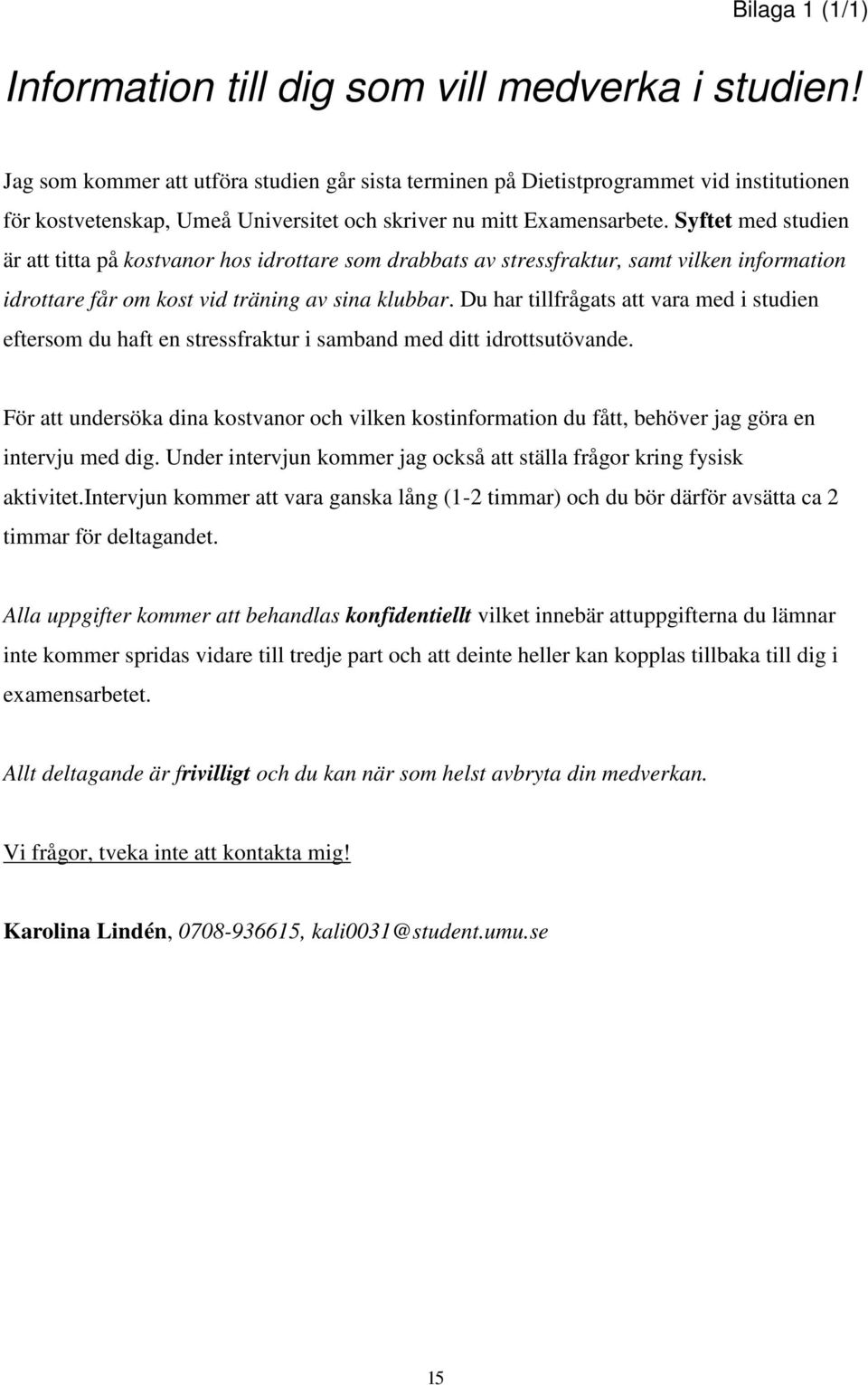 Syftet med studien är att titta på kostvanor hos idrottare som drabbats av stressfraktur, samt vilken information idrottare får om kost vid träning av sina klubbar.