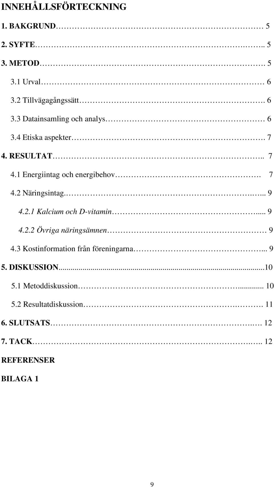 .. 9 4.2.2 Övriga näringsämnen 9 4.3 Kostinformation från föreningarna... 9 5. DISKUSSION...10 5.