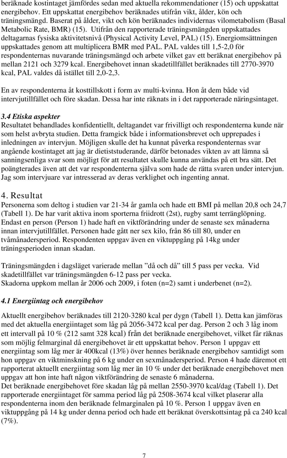 Utifrån den rapporterade träningsmängden uppskattades deltagarnas fysiska aktivitetsnivå (Physical Activity Level, PAL) (15). Energiomsättningen uppskattades genom att multiplicera BMR med PAL.