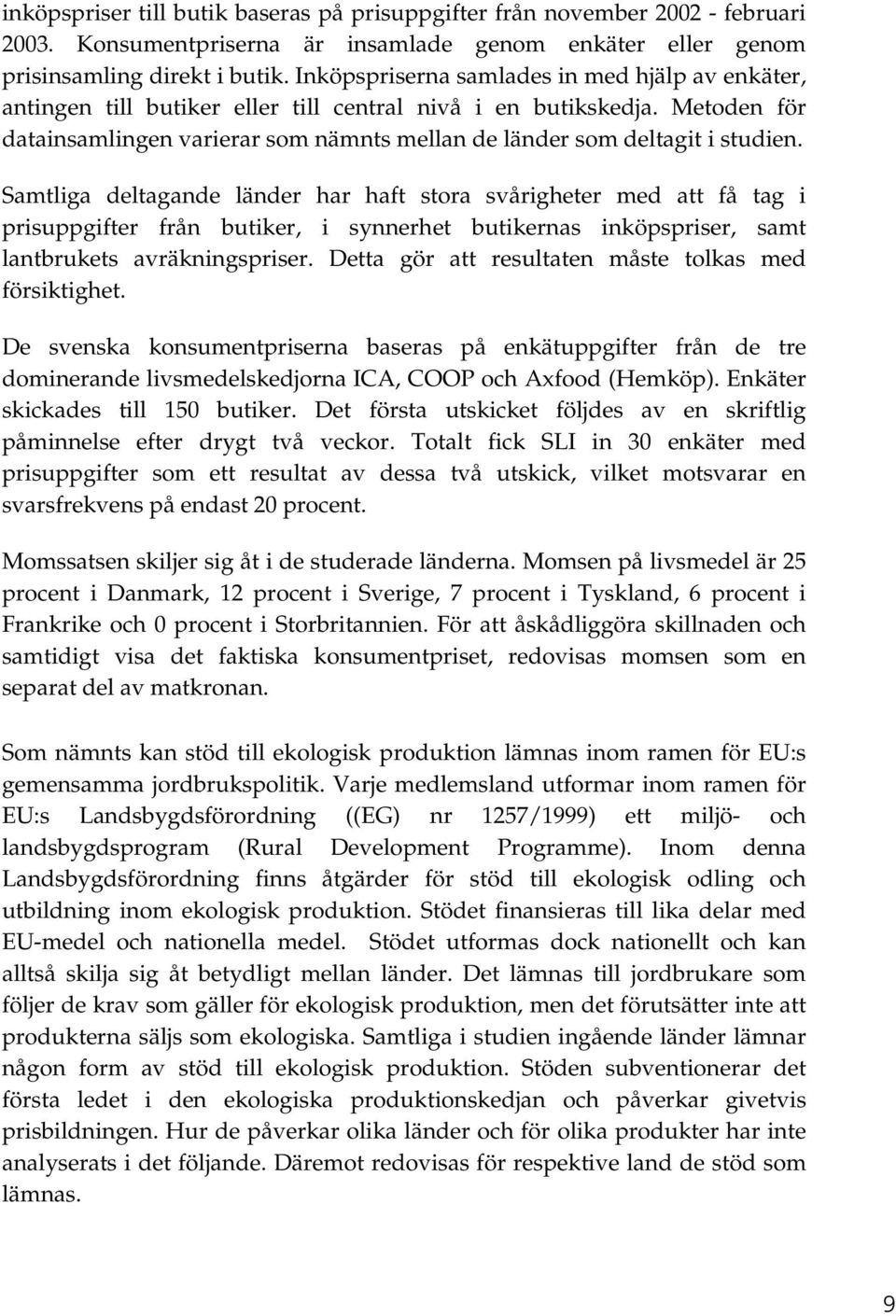 Metoden för datainsamlingen varierar som nämnts mellan de länder som deltagit i studien.