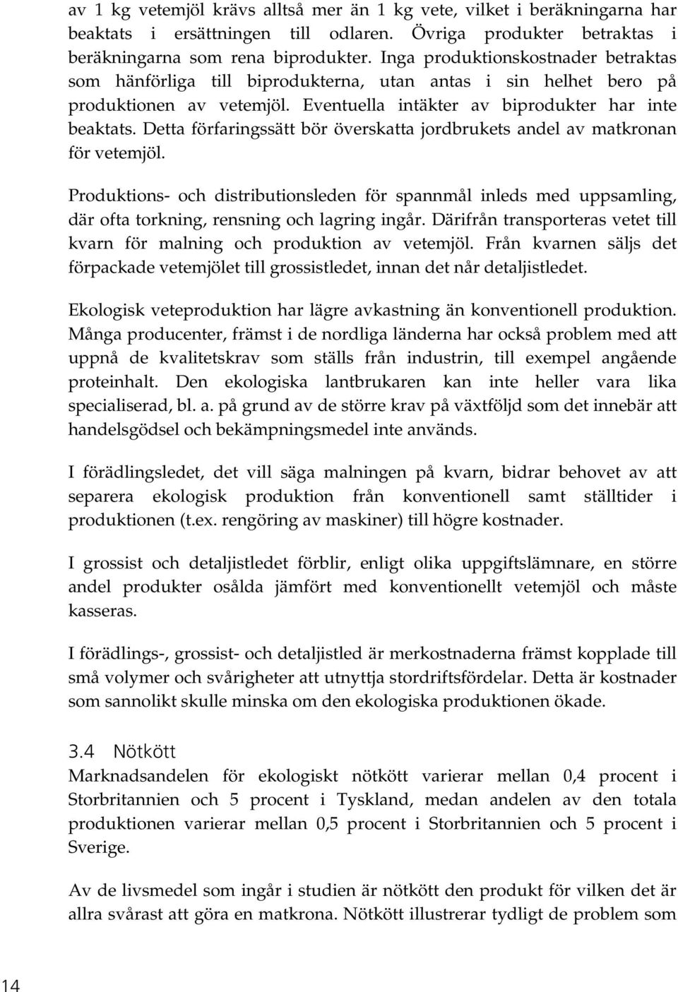 Detta förfaringssätt bör överskatta jordbrukets andel av matkronan för vetemjöl. Produktions- och distributionsleden för spannmål inleds med uppsamling, där ofta torkning, rensning och lagring ingår.