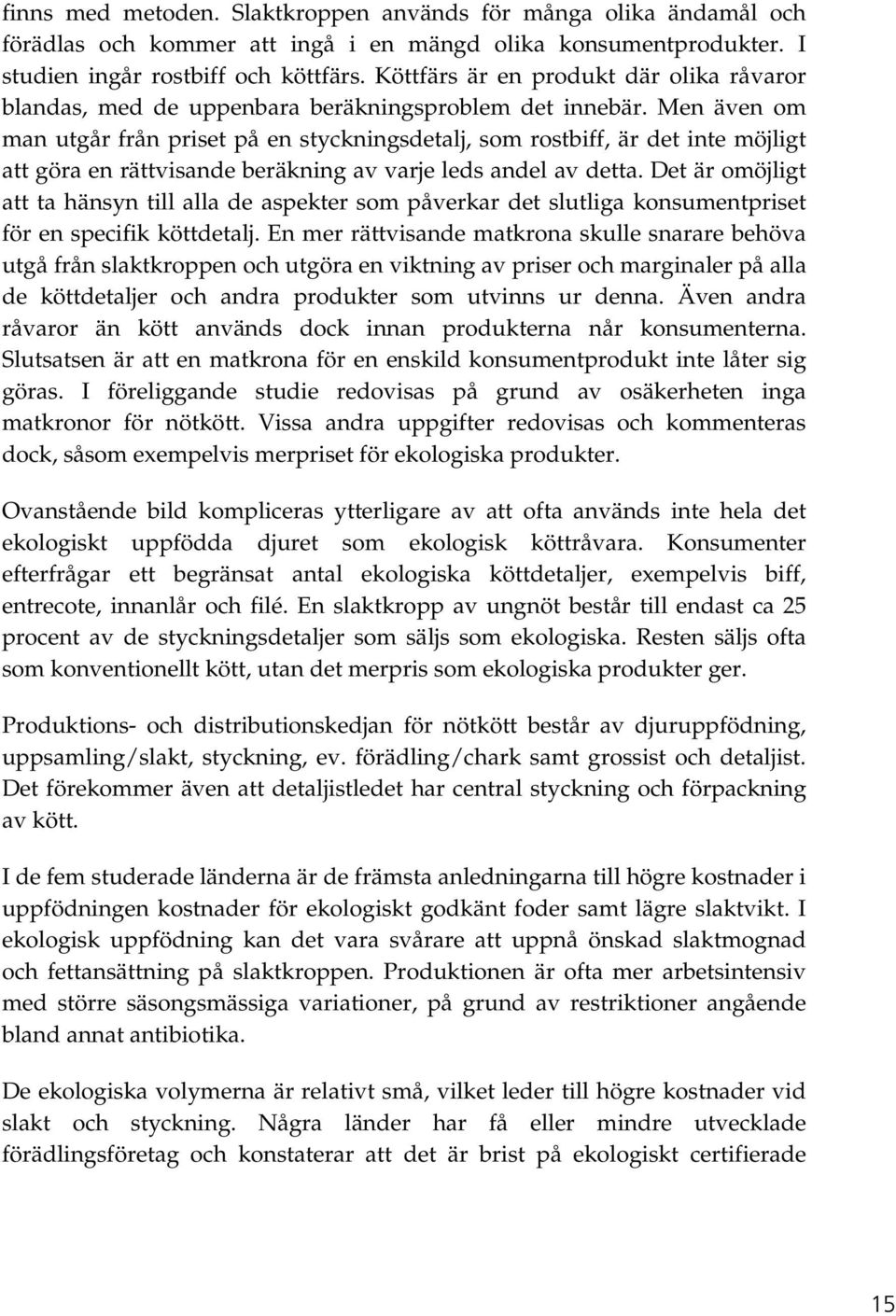 Men även om man utgår från priset på en styckningsdetalj, som rostbiff, är det inte möjligt att göra en rättvisande beräkning av varje leds andel av detta.