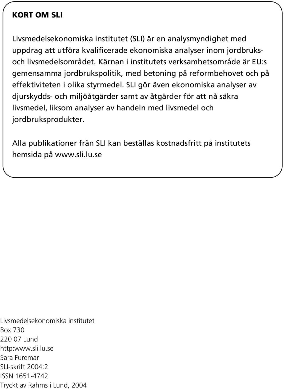SLI gör även ekonomiska analyser av djurskydds- och miljöåtgärder samt av åtgärder för att nå säkra livsmedel, liksom analyser av handeln med livsmedel och jordbruksprodukter.