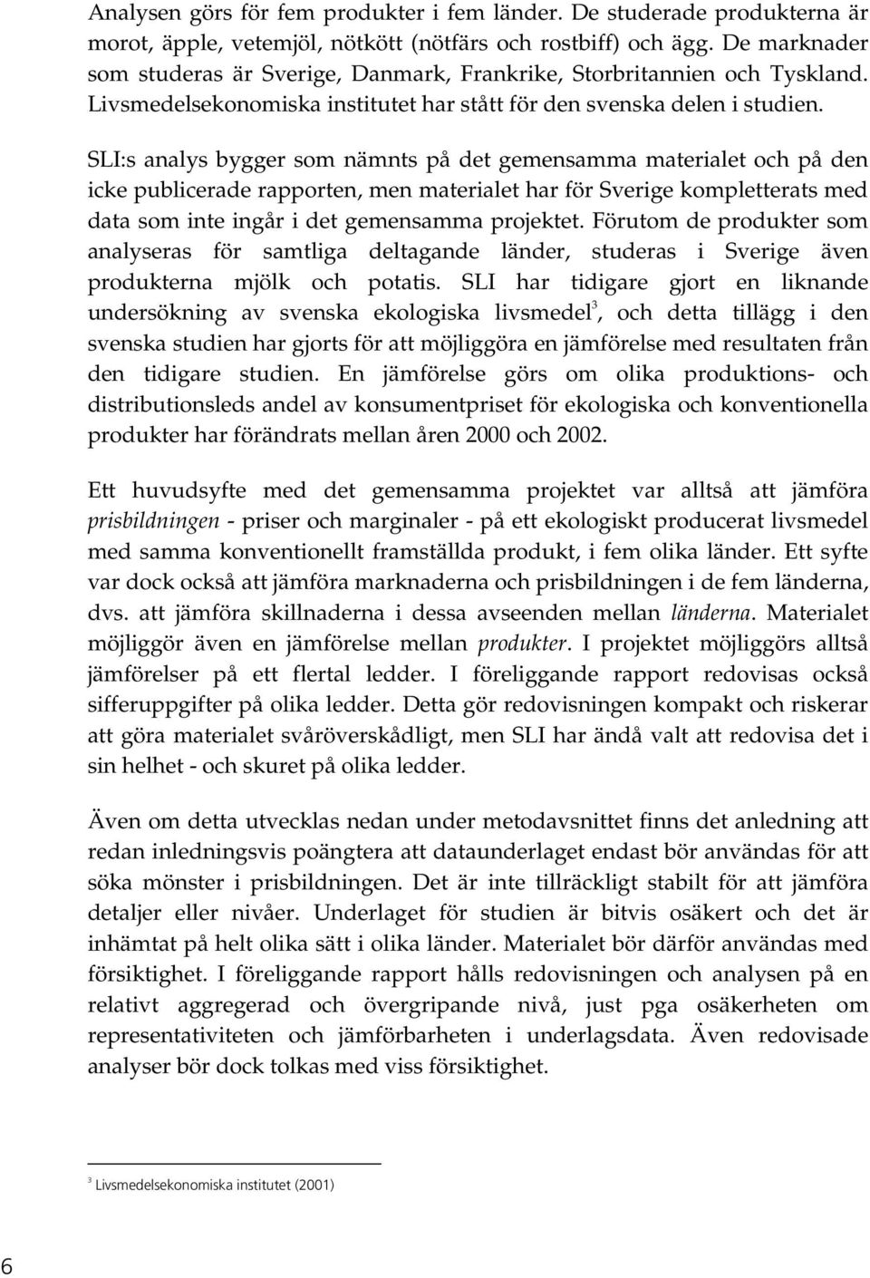 SLI:s analys bygger som nämnts på det gemensamma materialet och på den icke publicerade rapporten, men materialet har för Sverige kompletterats med data som inte ingår i det gemensamma projektet.