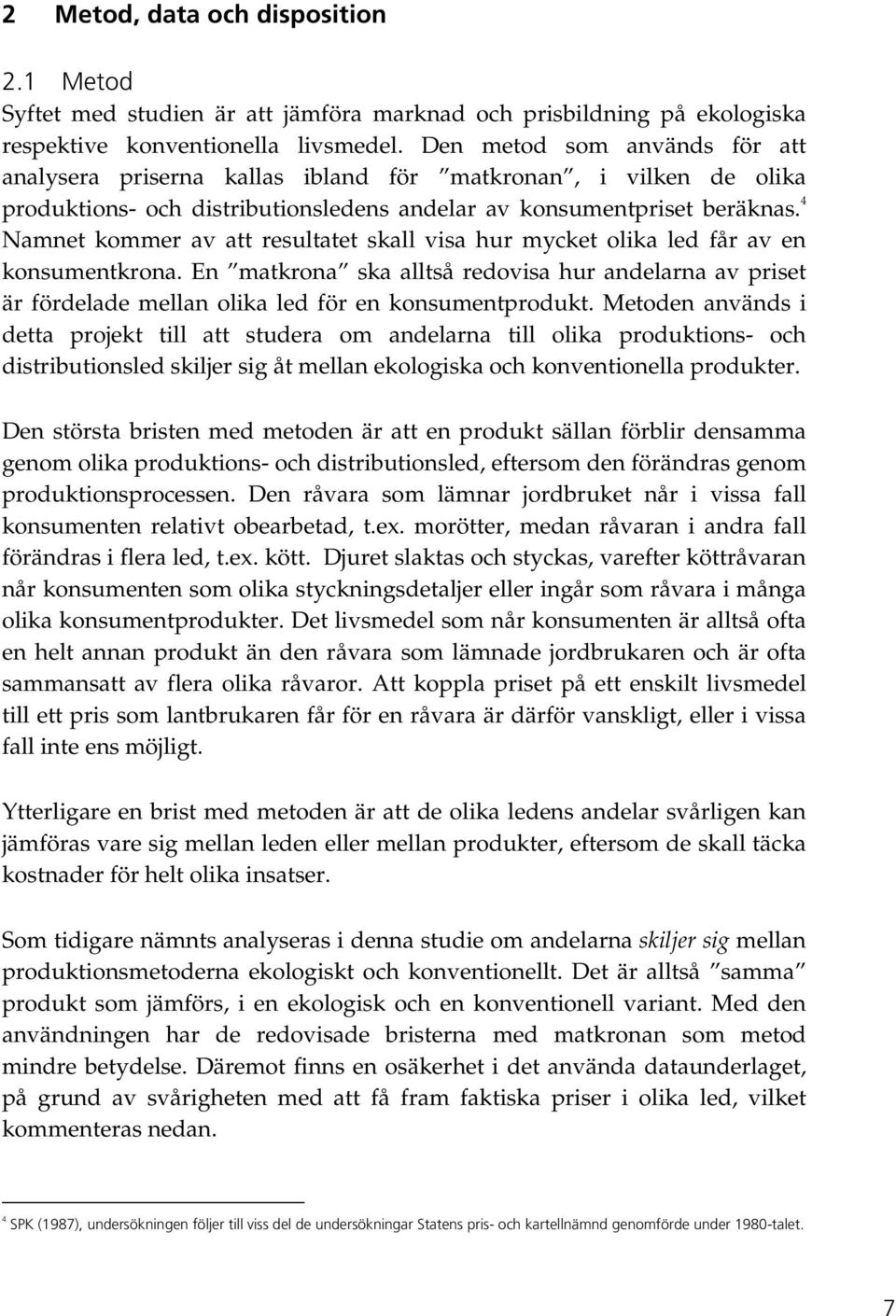 4 Namnet kommer av att resultatet skall visa hur mycket olika led får av en konsumentkrona.