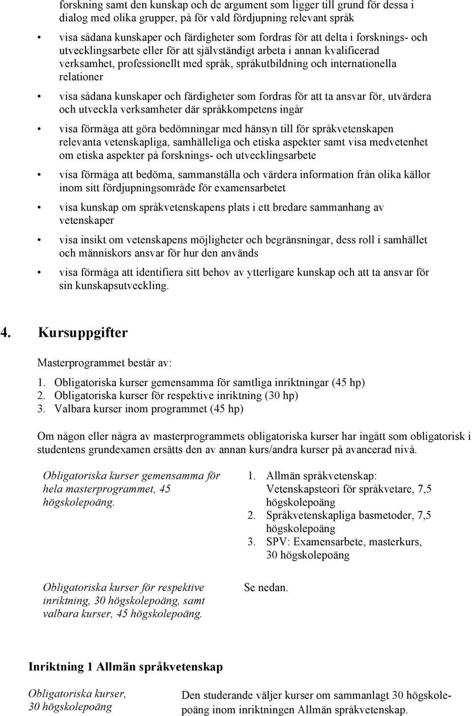 kunskaper och färdigheter som fordras för att ta ansvar för, utvärdera och utveckla verksamheter där språkkompetens ingår visa förmåga att göra bedömningar med hänsyn till för språkvetenskapen