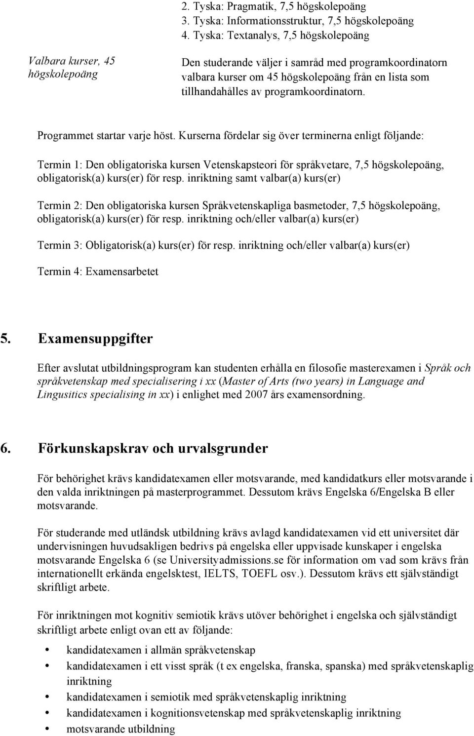 inriktning samt valbar(a) kurs(er) Termin 2: Den obligatoriska kursen Språkvetenskapliga basmetoder, 7,5, obligatorisk(a) kurs(er) för resp.