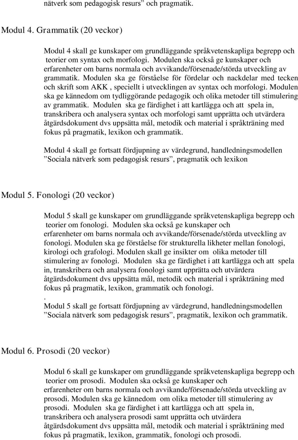 Modulen ska ge förståelse för fördelar och nackdelar med tecken och skrift som AKK, speciellt i utvecklingen av syntax och morfologi.