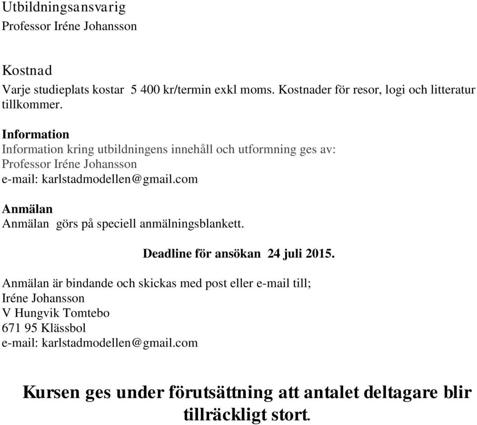 Information Information kring utbildningens innehåll och utformning ges av: Professor Iréne Johansson e-mail: karlstadmodellen@gmail.