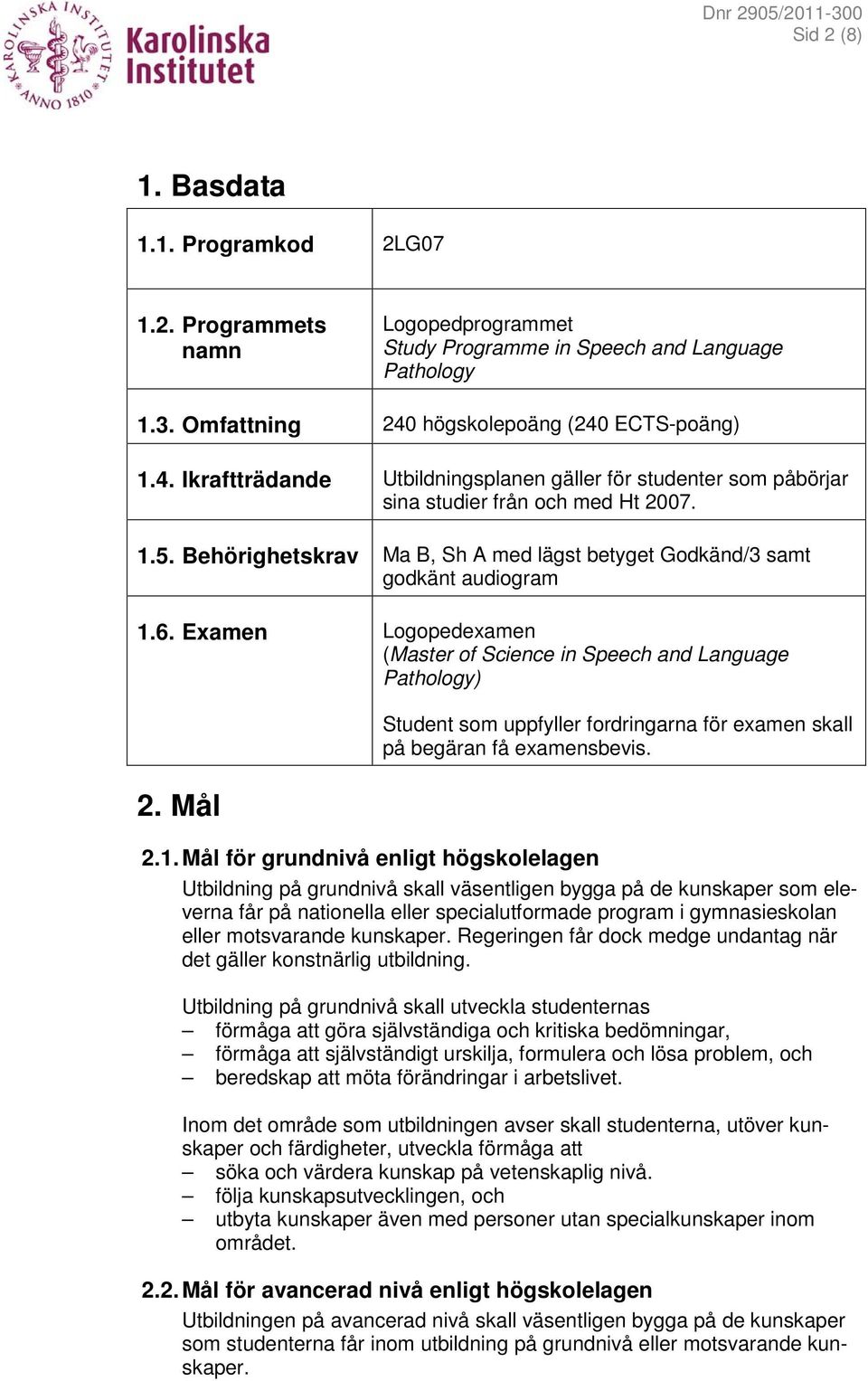 Behörighetskrav Ma B, Sh A med lägst betyget Godkänd/3 samt godkänt audiogram 1.6. Examen Logopedexamen (Master of Science in Speech and Language Pathology) 2.