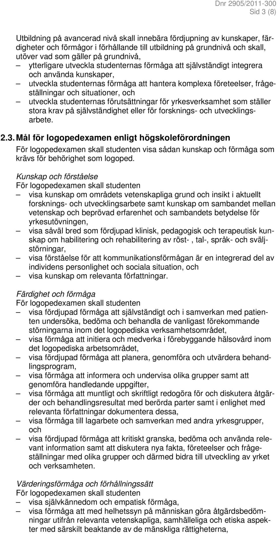 utveckla studenternas förutsättningar för yrkesverksamhet som ställer stora krav på självständighet eller för forsknings- och utvecklingsarbete. 2.3.