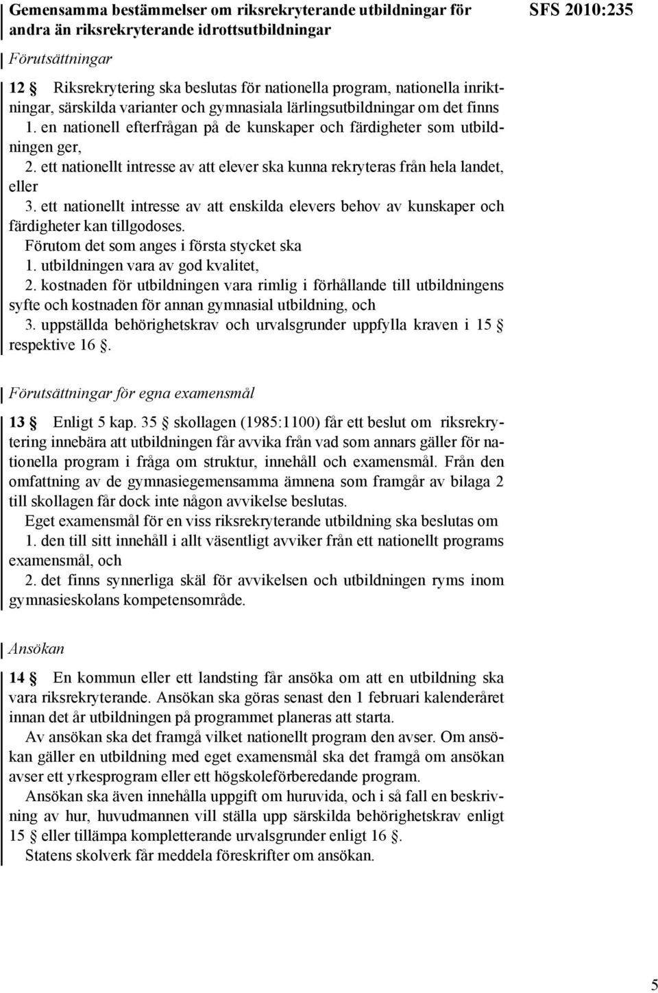 ett nationellt intresse av att elever ska kunna rekryteras från hela landet, eller 3. ett nationellt intresse av att enskilda elevers behov av kunskaper och färdigheter kan tillgodoses.