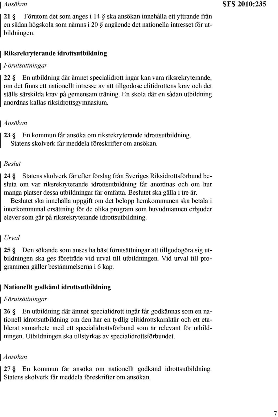 elitidrottens krav och det ställs särskilda krav på gemensam träning. En skola där en sådan utbildning anordnas kallas riksidrottsgymnasium.