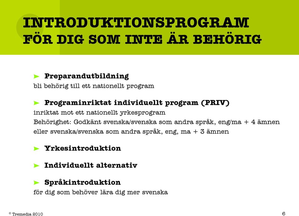 Godkänt svenska/svenska som andra språk, eng/ma + 4 ämnen eller svenska/svenska som andra språk, eng,