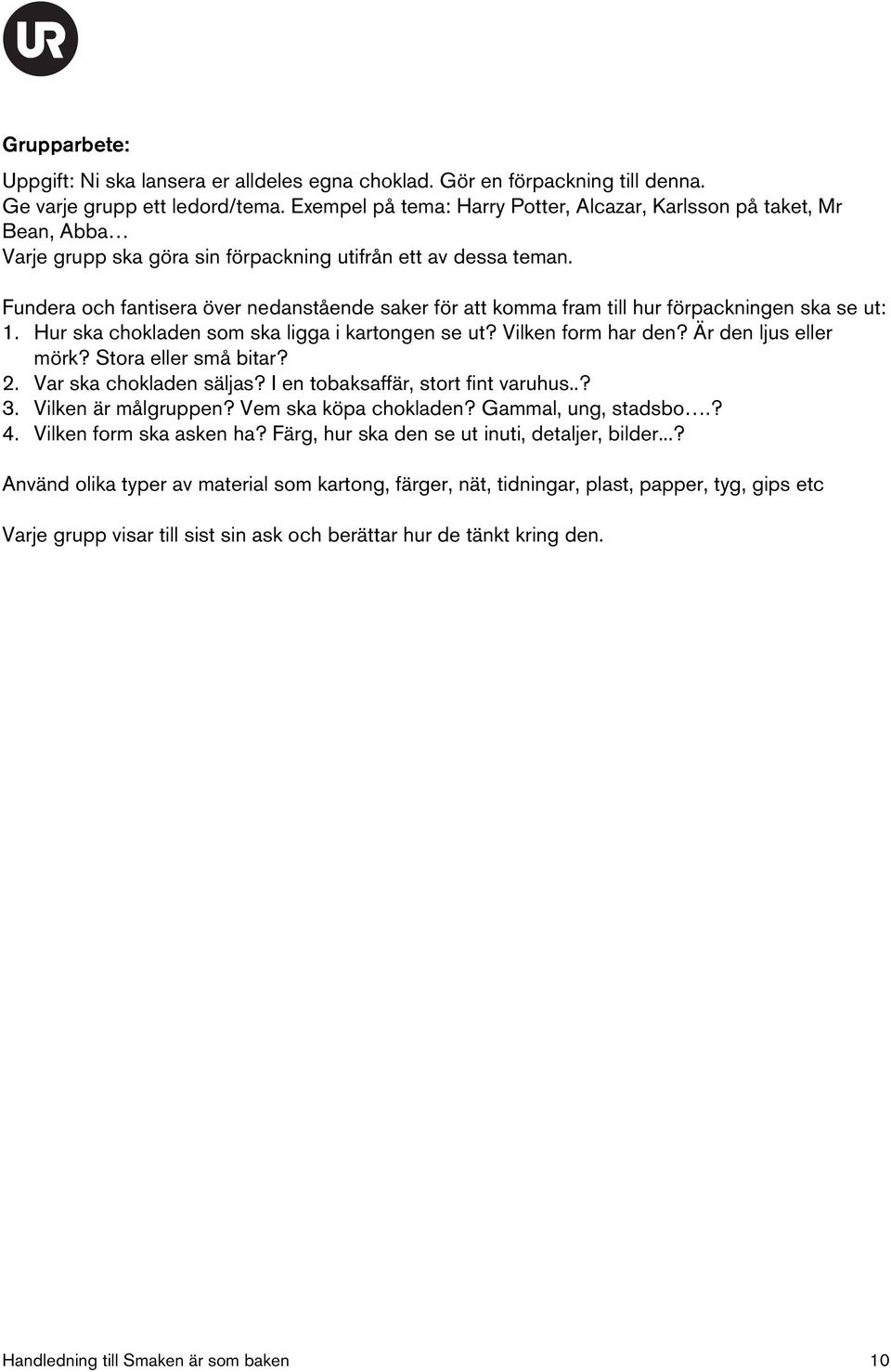 Fundera och fantisera över nedanstående saker för att komma fram till hur förpackningen ska se ut: 1. Hur ska chokladen som ska ligga i kartongen se ut? Vilken form har den? Är den ljus eller mörk?