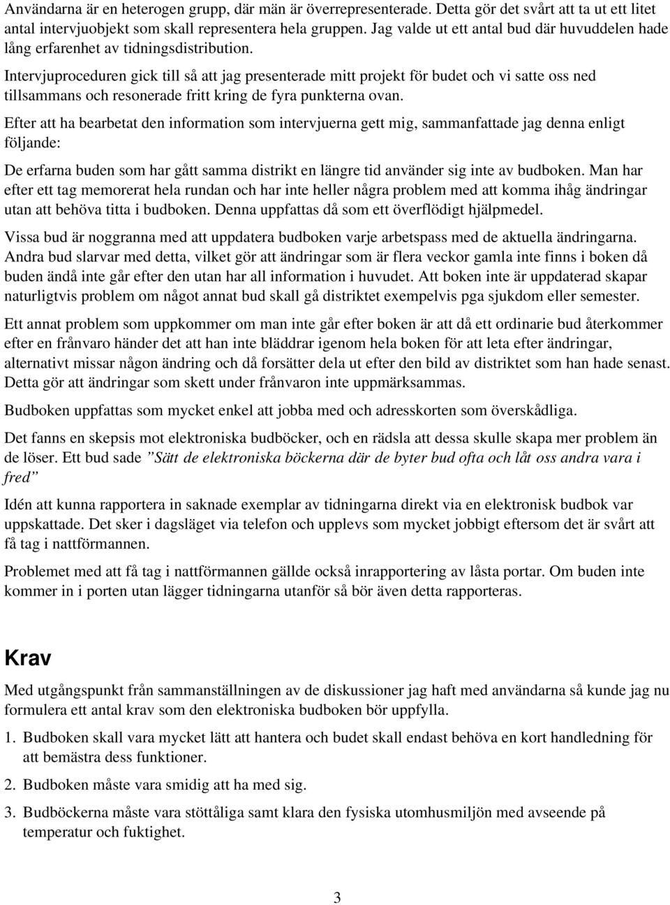 Intervjuproceduren gick till så att jag presenterade mitt projekt för budet och vi satte oss ned tillsammans och resonerade fritt kring de fyra punkterna ovan.