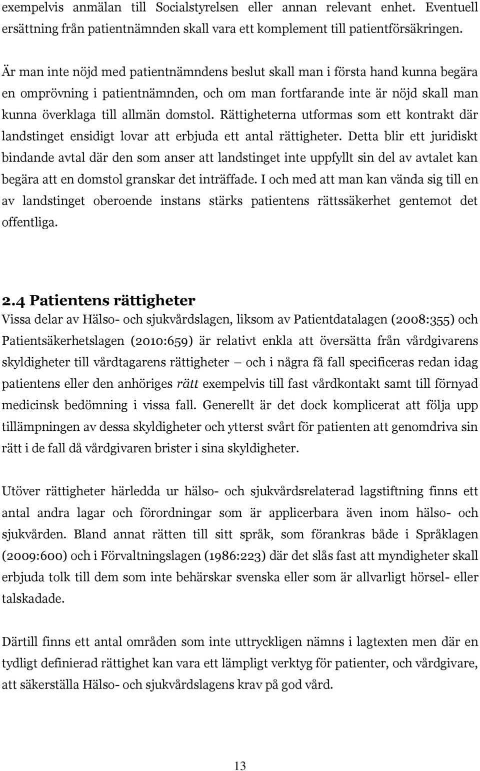 Rättigheterna utformas som ett kontrakt där landstinget ensidigt lovar att erbjuda ett antal rättigheter.