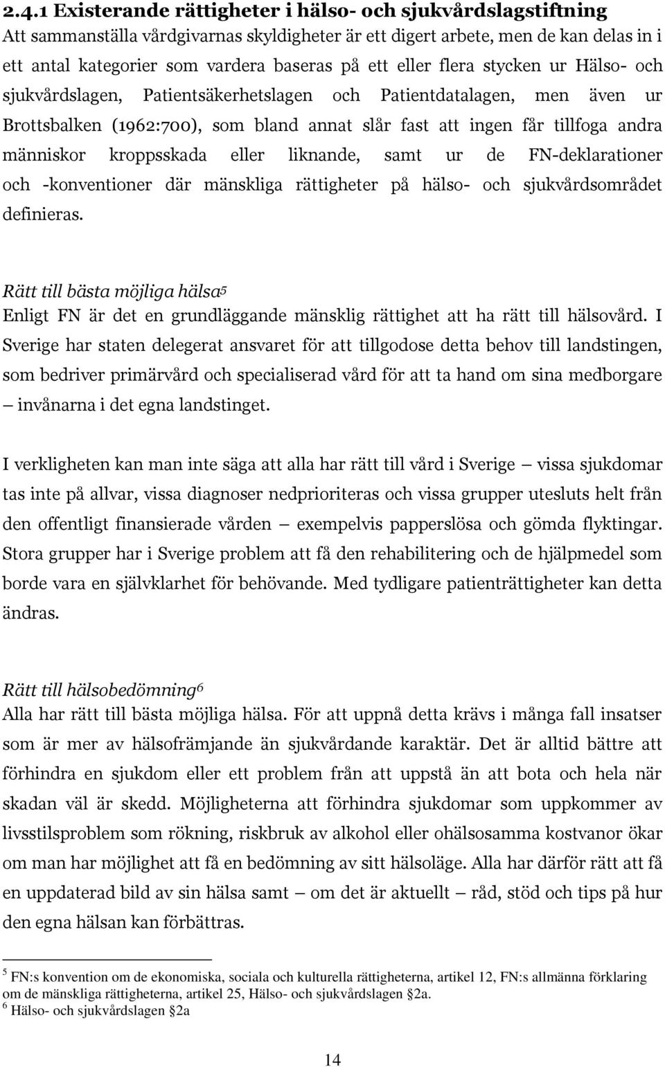 kroppsskada eller liknande, samt ur de FN-deklarationer och -konventioner där mänskliga rättigheter på hälso- och sjukvårdsområdet definieras.