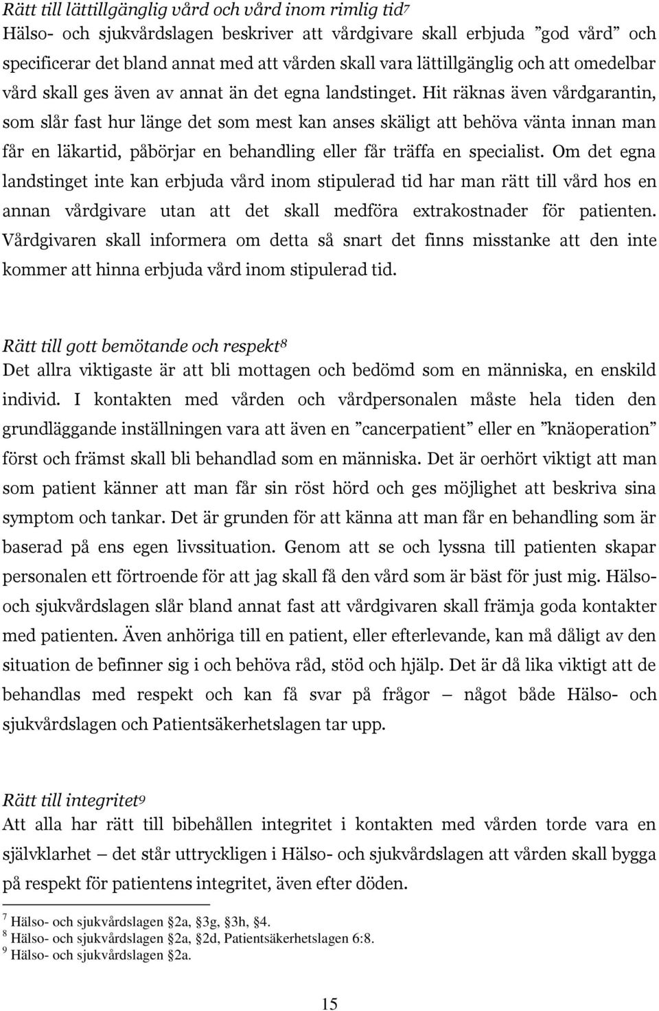 Hit räknas även vårdgarantin, som slår fast hur länge det som mest kan anses skäligt att behöva vänta innan man får en läkartid, påbörjar en behandling eller får träffa en specialist.