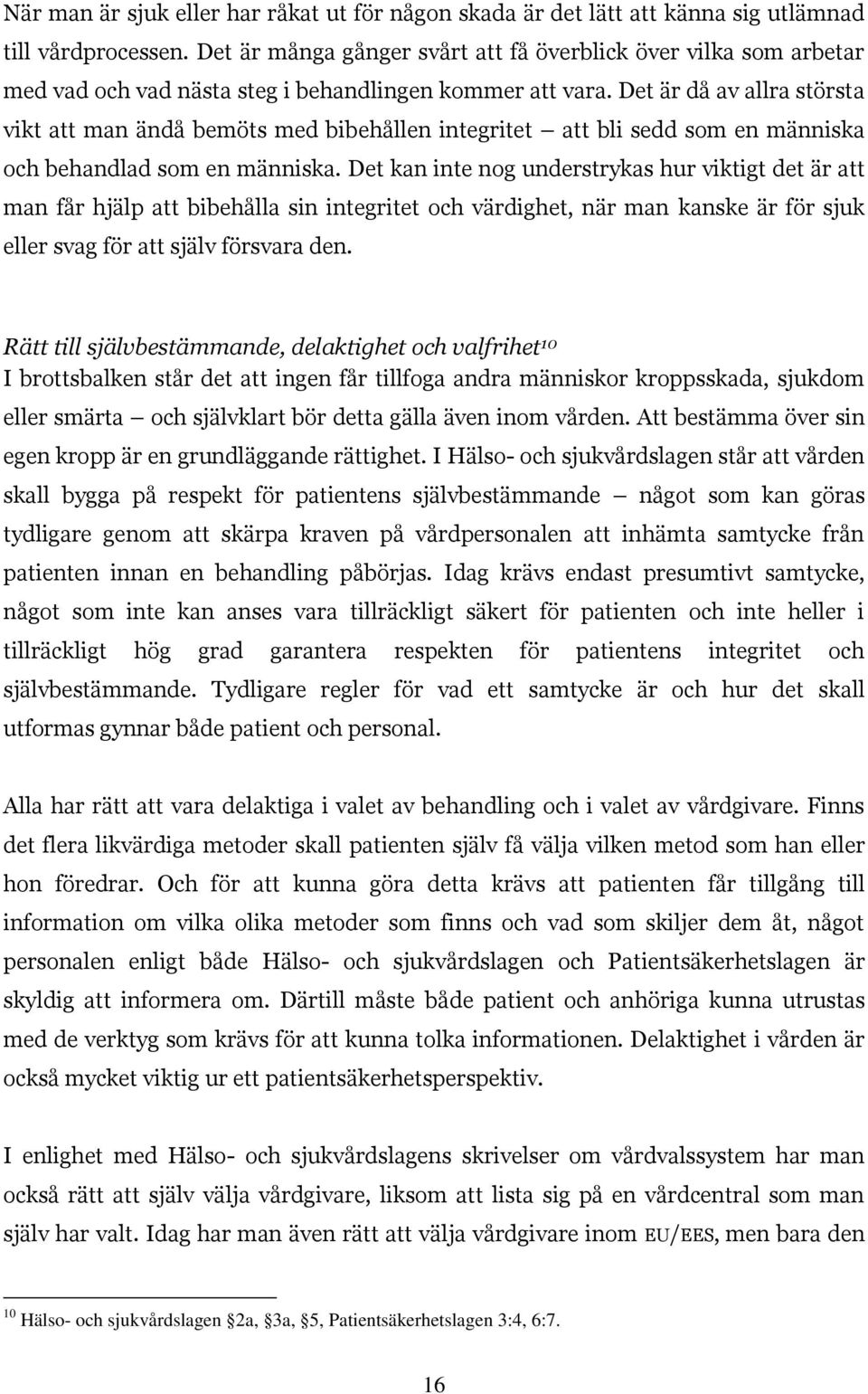 Det är då av allra största vikt att man ändå bemöts med bibehållen integritet att bli sedd som en människa och behandlad som en människa.