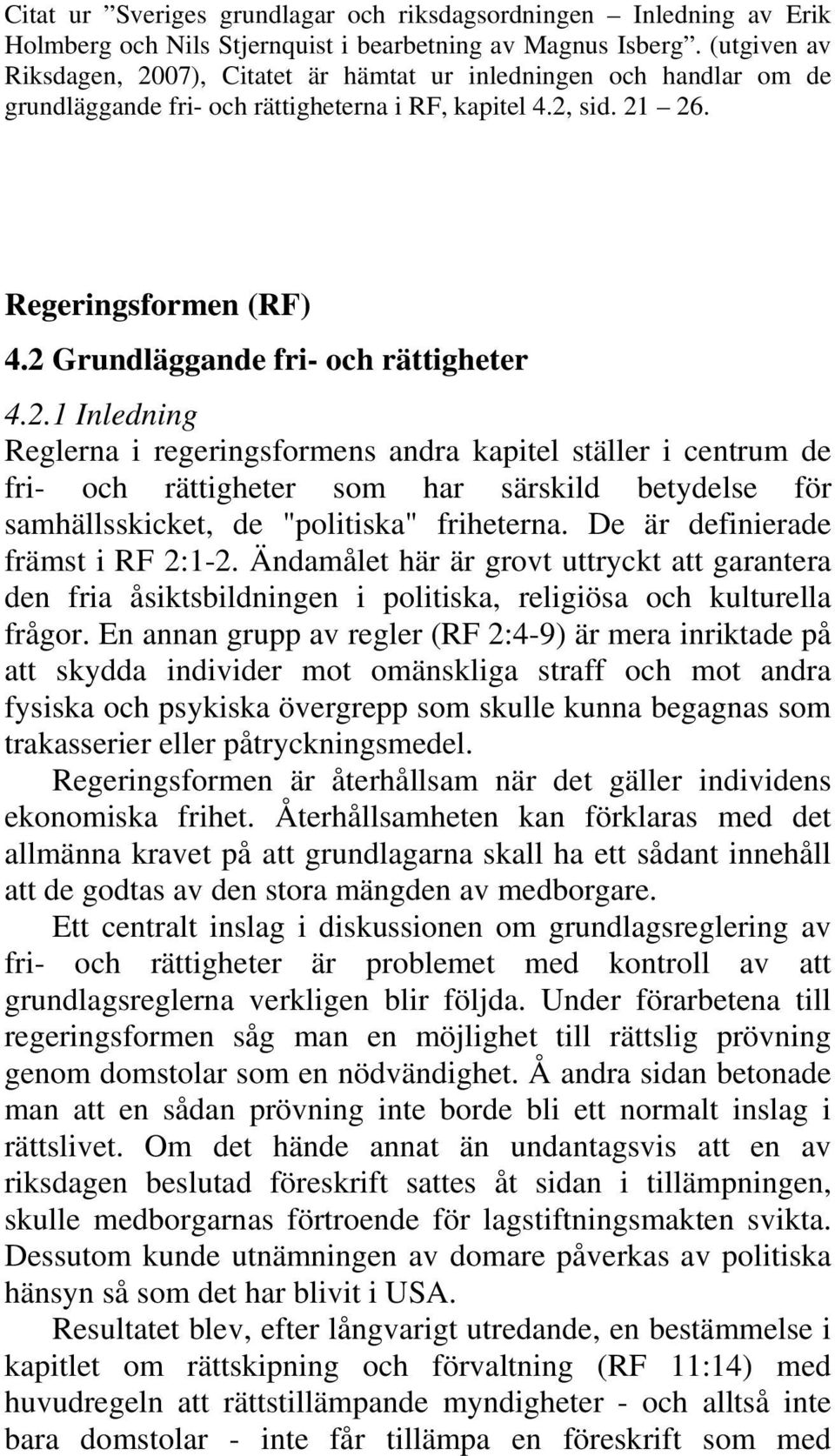 2 Grundläggande fri- och rättigheter 4.2.1 Inledning Reglerna i regeringsformens andra kapitel ställer i centrum de fri- och rättigheter som har särskild betydelse för samhällsskicket, de "politiska" friheterna.