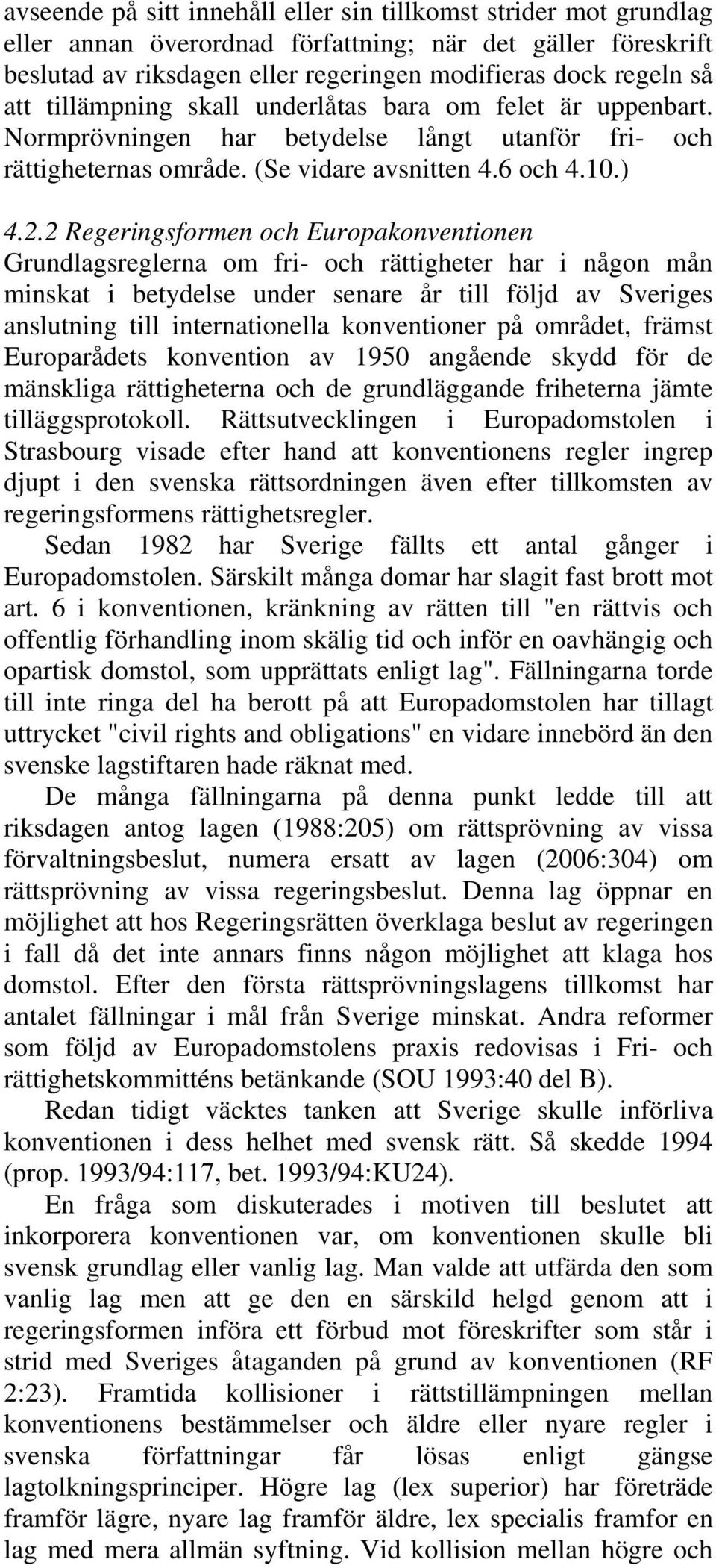 2 Regeringsformen och Europakonventionen Grundlagsreglerna om fri- och rättigheter har i någon mån minskat i betydelse under senare år till följd av Sveriges anslutning till internationella