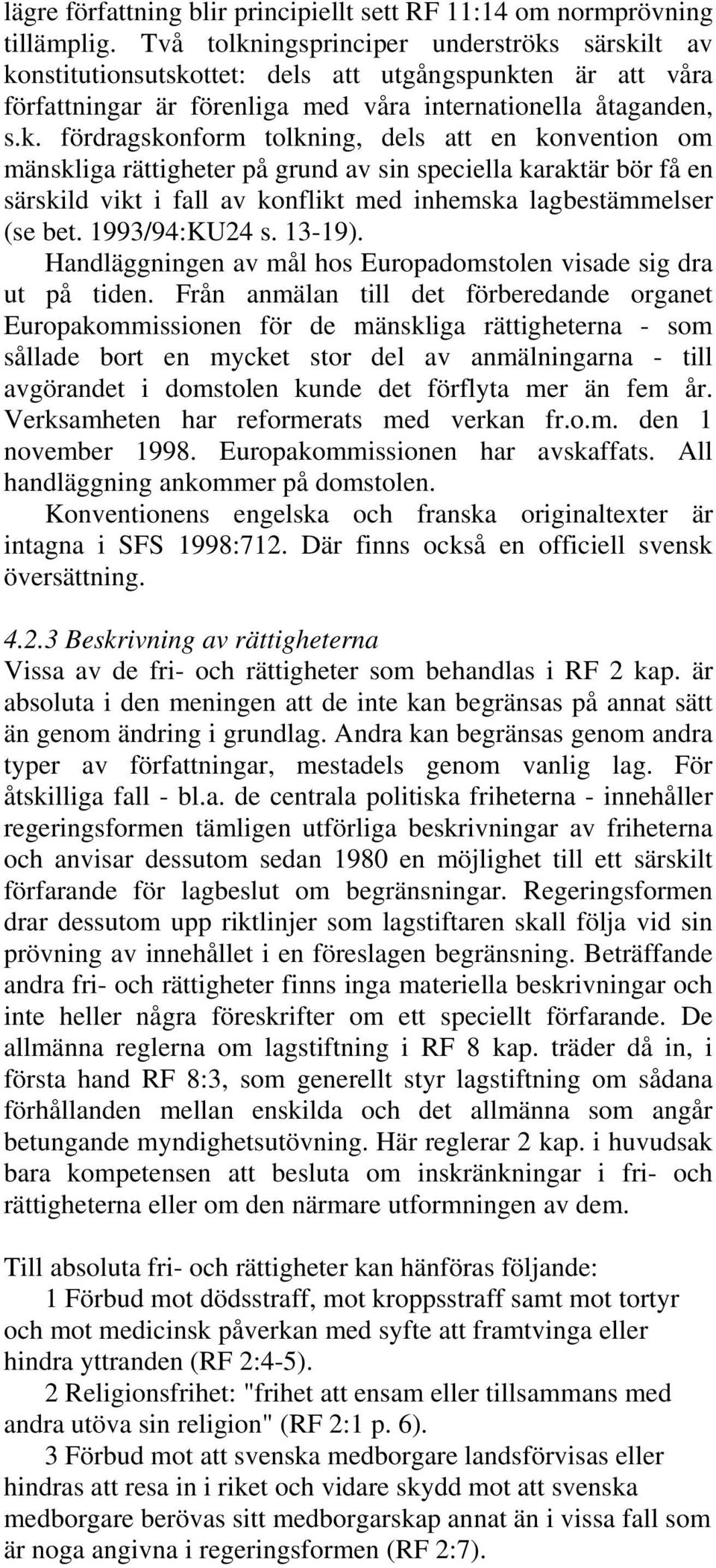 1993/94:KU24 s. 13-19). Handläggningen av mål hos Europadomstolen visade sig dra ut på tiden.