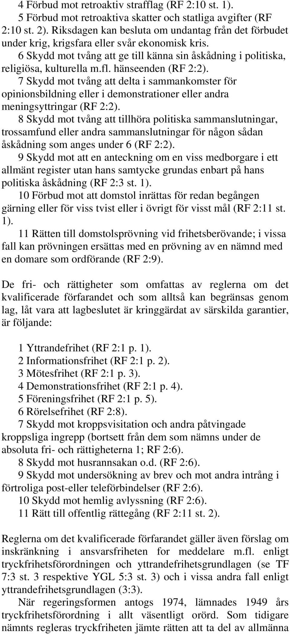 hänseenden (RF 2:2). 7 Skydd mot tvång att delta i sammankomster för opinionsbildning eller i demonstrationer eller andra meningsyttringar (RF 2:2).