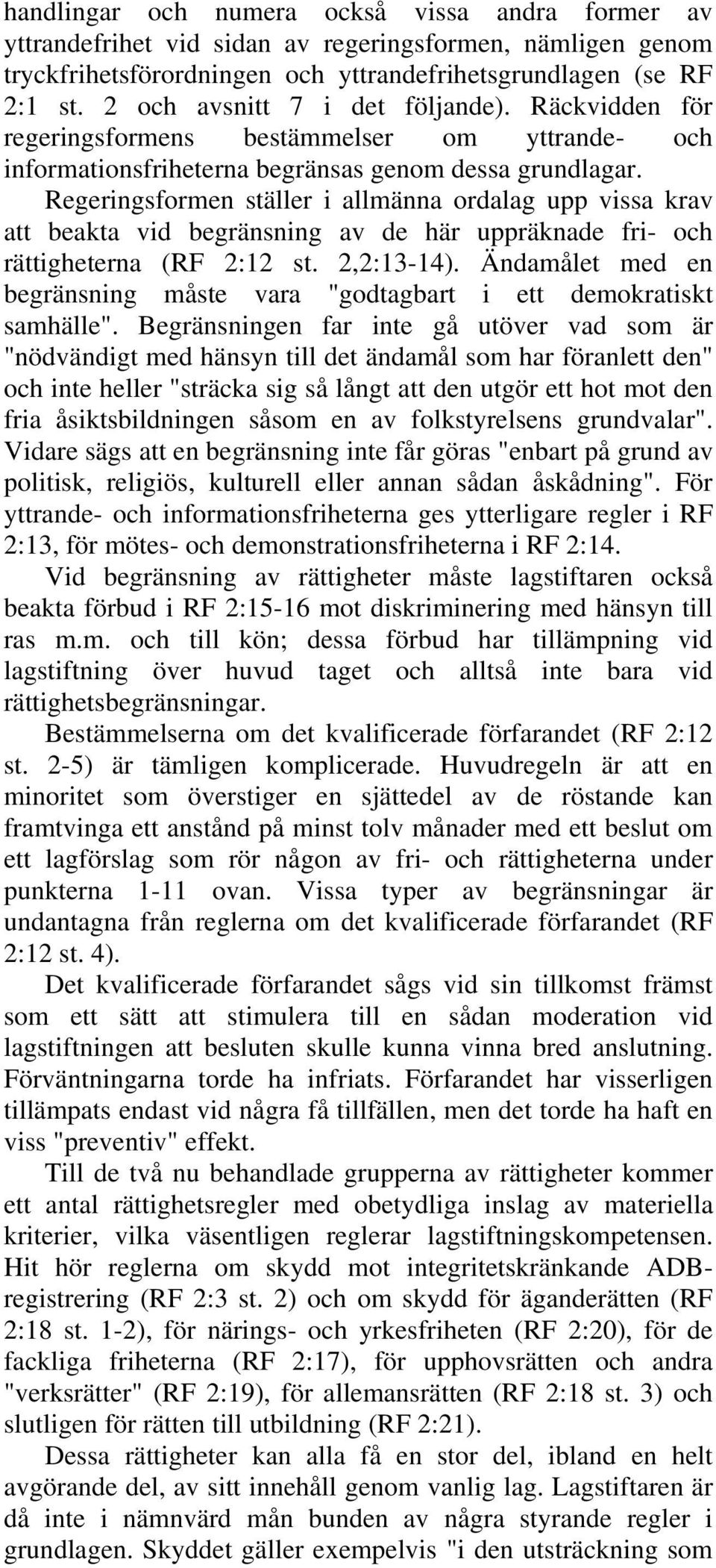 Regeringsformen ställer i allmänna ordalag upp vissa krav att beakta vid begränsning av de här uppräknade fri- och rättigheterna (RF 2:12 st. 2,2:13-14).