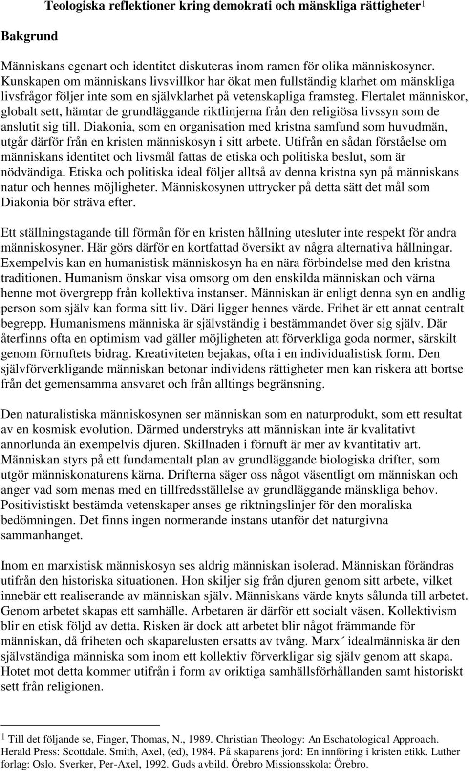 Flertalet människor, globalt sett, hämtar de grundläggande riktlinjerna från den religiösa livssyn som de anslutit sig till.