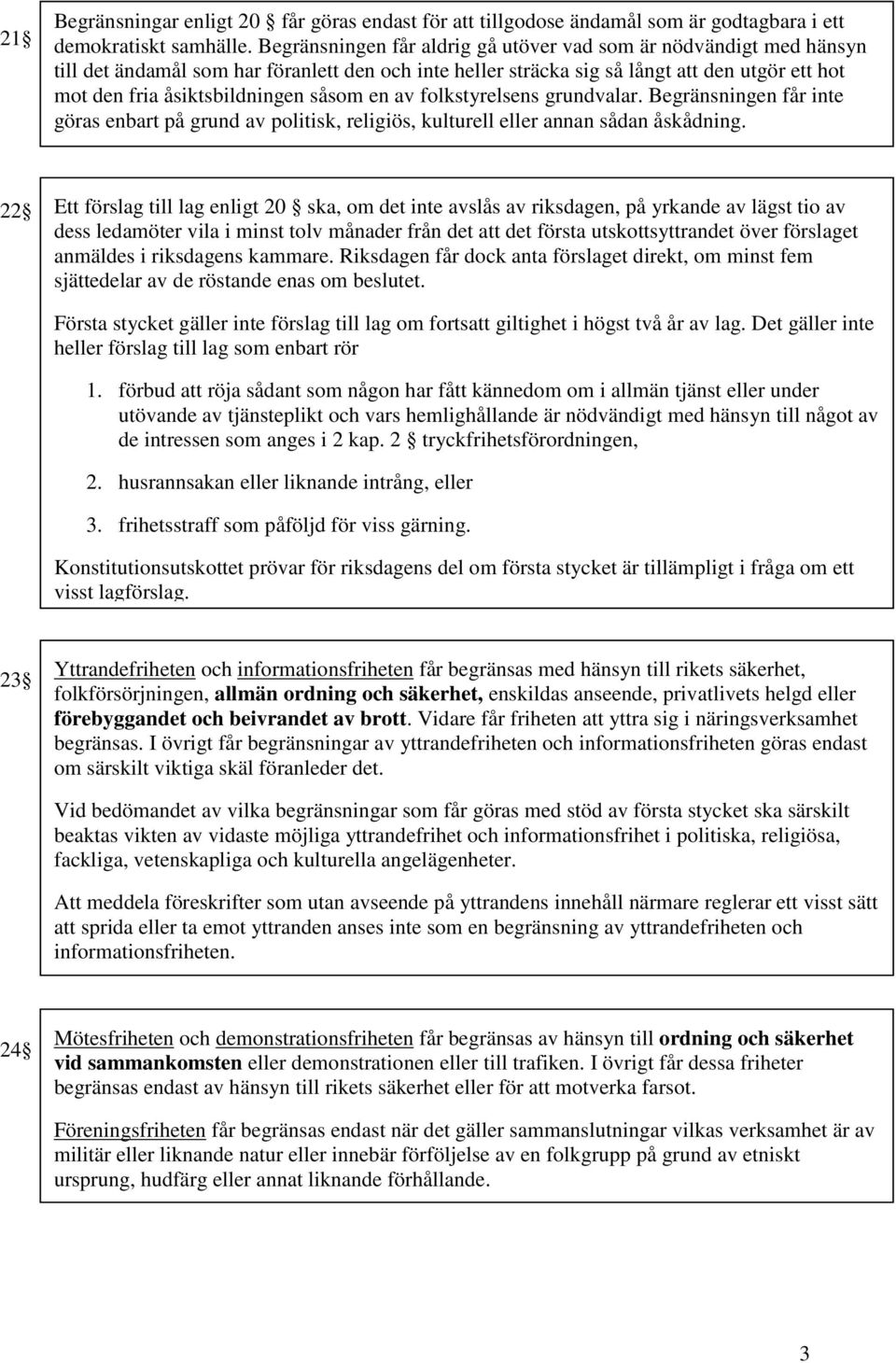 såsom en av folkstyrelsens grundvalar. Begränsningen får inte göras enbart på grund av politisk, religiös, kulturell eller annan sådan åskådning.