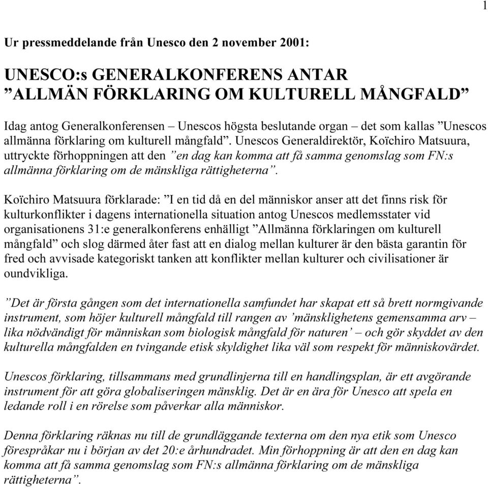 Unescos Generaldirektör, Koïchiro Matsuura, uttryckte förhoppningen att den en dag kan komma att få samma genomslag som FN:s allmänna förklaring om de mänskliga rättigheterna.