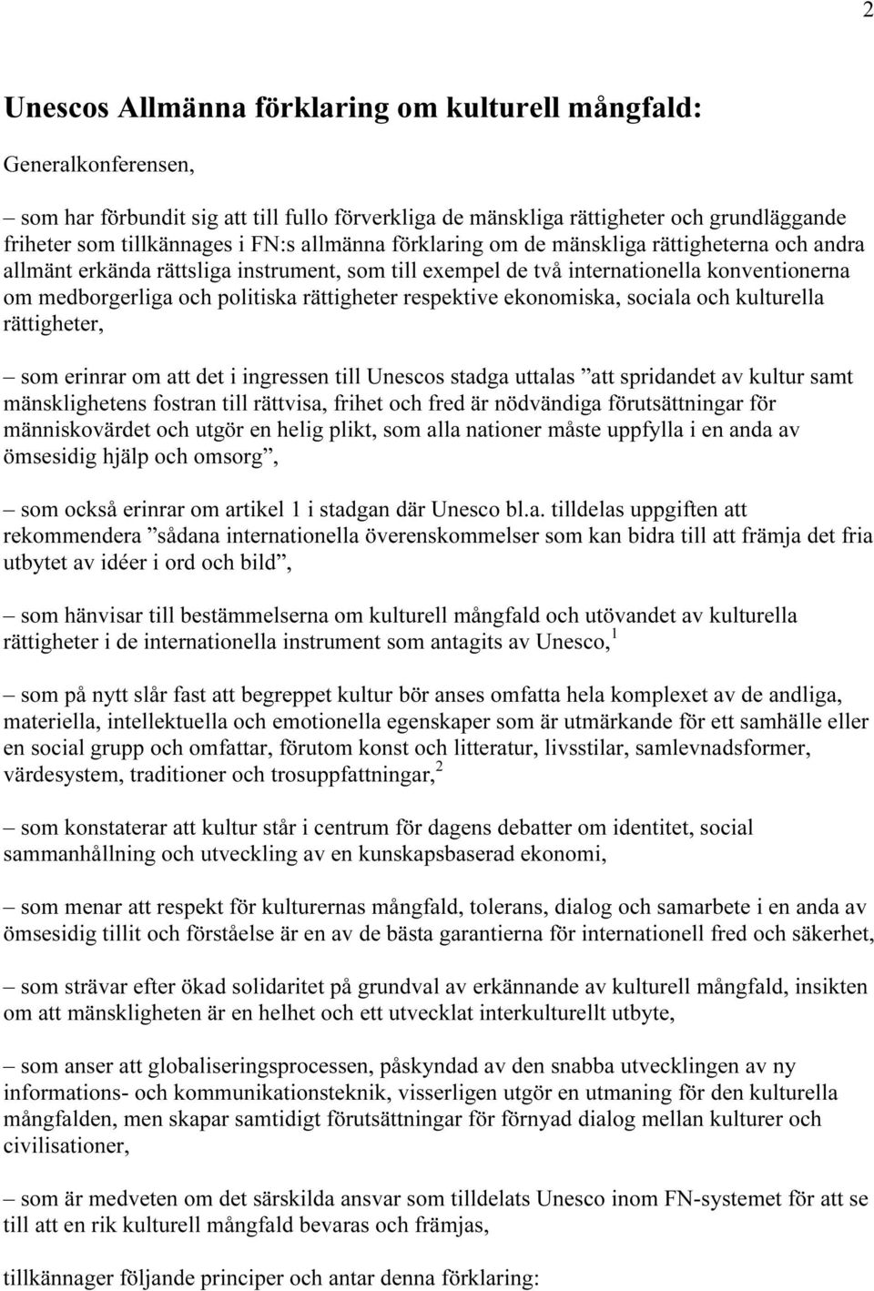 respektive ekonomiska, sociala och kulturella rättigheter, som erinrar om att det i ingressen till Unescos stadga uttalas att spridandet av kultur samt mänsklighetens fostran till rättvisa, frihet