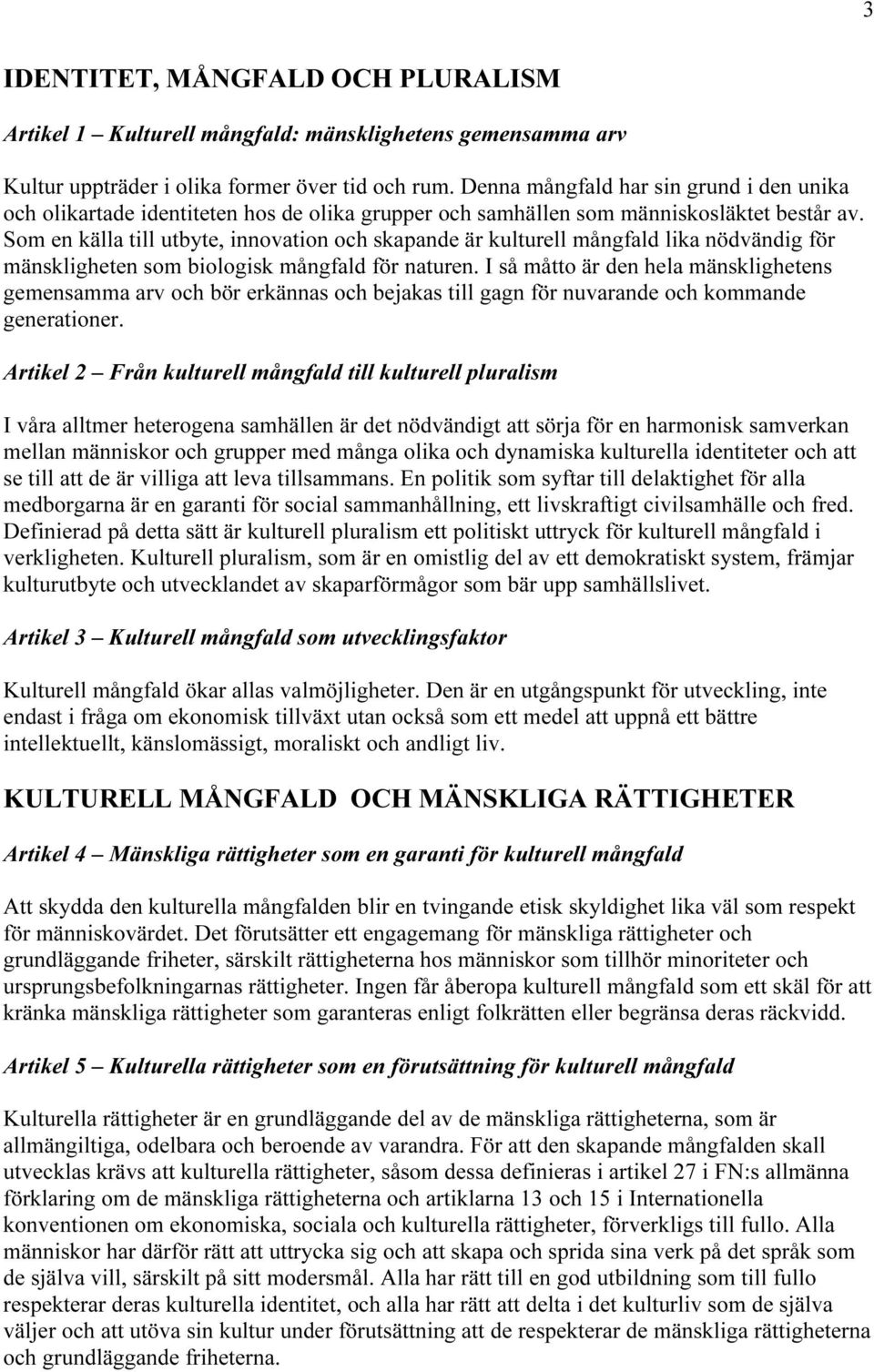 Som en källa till utbyte, innovation och skapande är kulturell mångfald lika nödvändig för mänskligheten som biologisk mångfald för naturen.