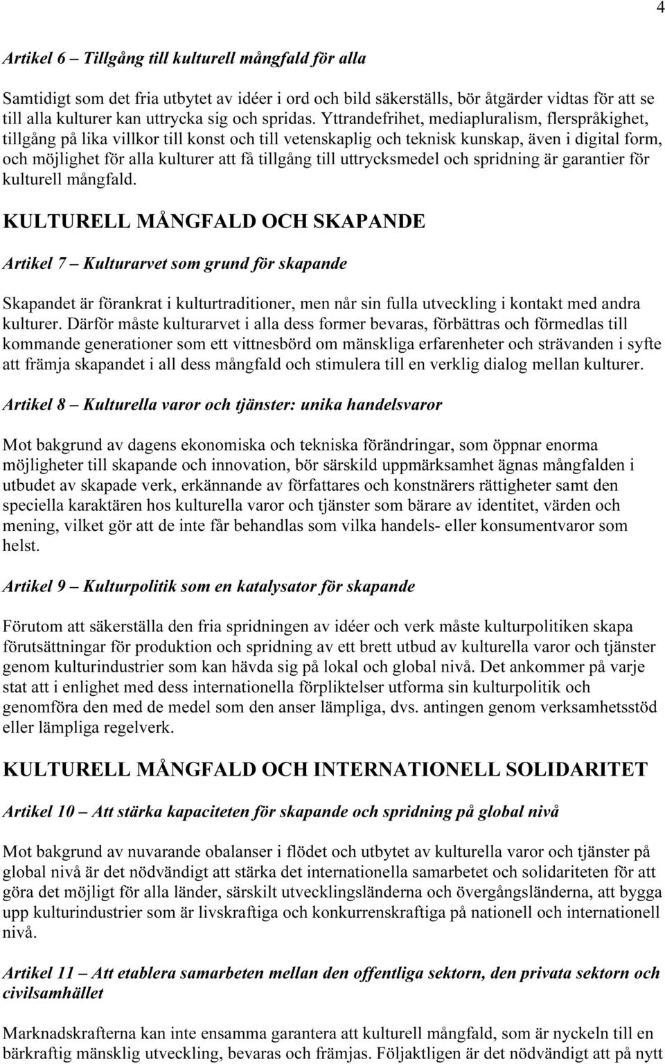 Yttrandefrihet, mediapluralism, flerspråkighet, tillgång på lika villkor till konst och till vetenskaplig och teknisk kunskap, även i digital form, och möjlighet för alla kulturer att få tillgång