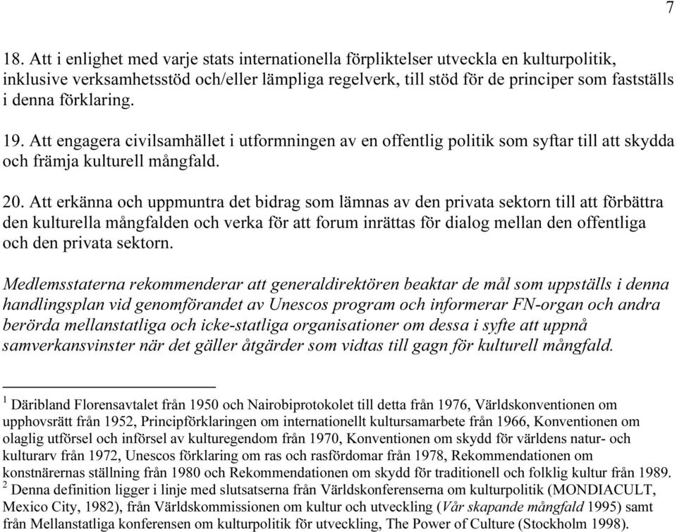 Att erkänna och uppmuntra det bidrag som lämnas av den privata sektorn till att förbättra den kulturella mångfalden och verka för att forum inrättas för dialog mellan den offentliga och den privata