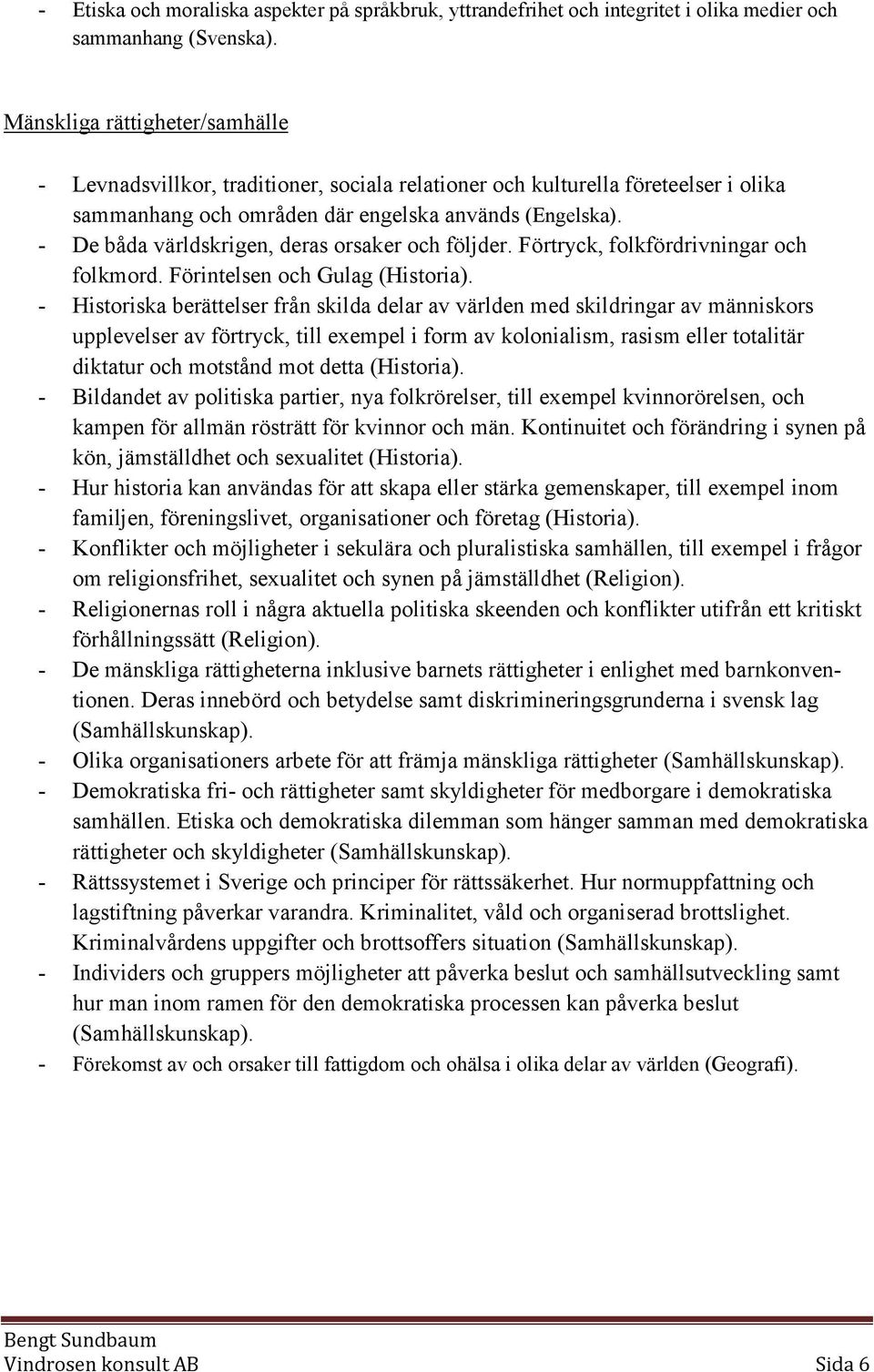 - De båda världskrigen, deras orsaker och följder. Förtryck, folkfördrivningar och folkmord. Förintelsen och Gulag (Historia).