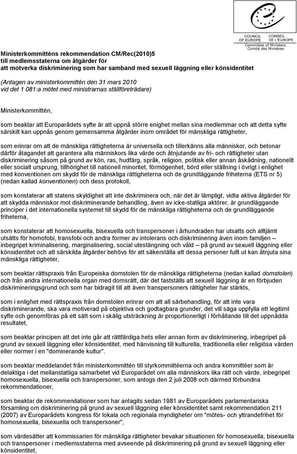 särskilt kan uppnås genom gemensamma åtgärder inom området för mänskliga rättigheter, som erinrar om att de mänskliga rättigheterna är universella och tillerkänns alla människor, och betonar därför