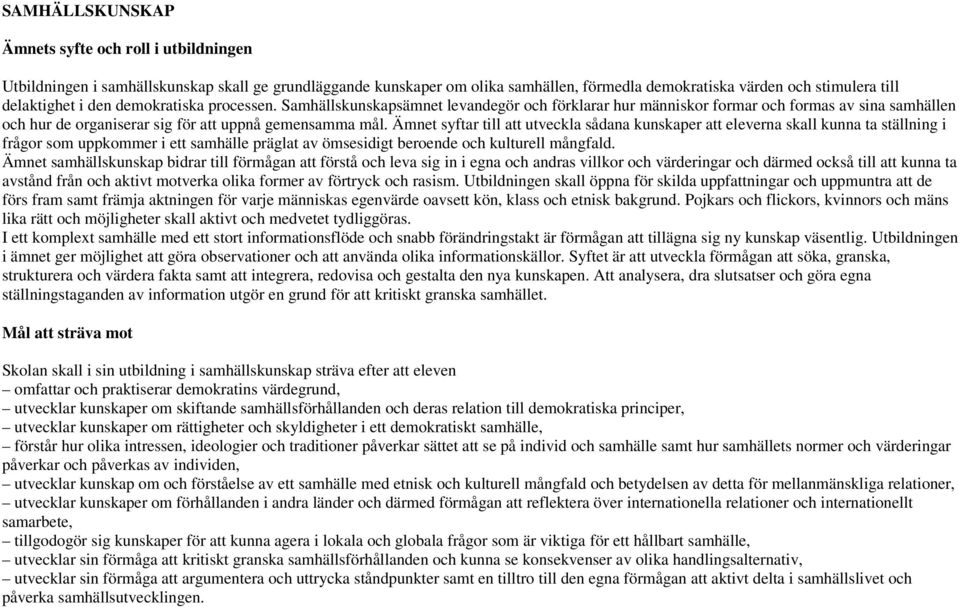 Ämnet syftar till att utveckla sådana kunskaper att eleverna skall kunna ta ställning i frågor som uppkommer i ett samhälle präglat av ömsesidigt beroende och kulturell mångfald.