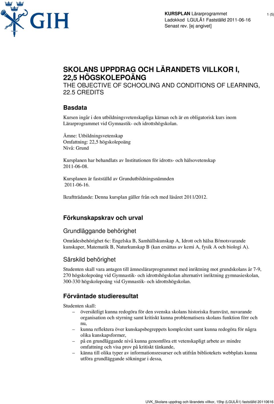 Ämne: Utbildningsvetenskap Omfattning: 22,5 högskolepoäng Nivå: Grund Kursplanen har behandlats av Institutionen för idrotts- och hälsovetenskap 2011-06-08.