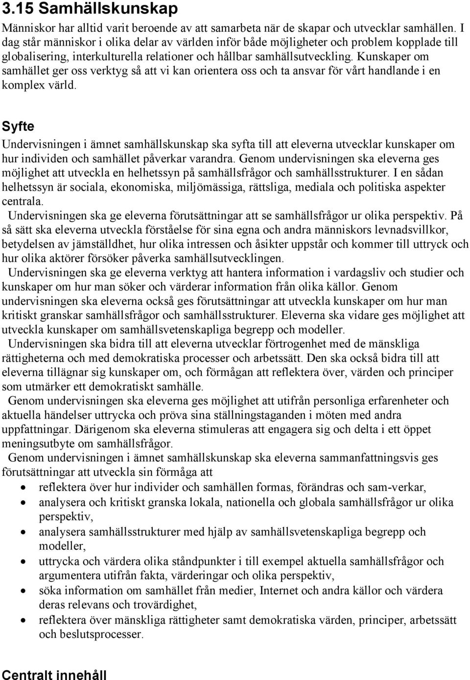 Kunskaper om samhället ger oss verktyg så att vi kan orientera oss och ta ansvar för vårt handlande i en komplex värld.