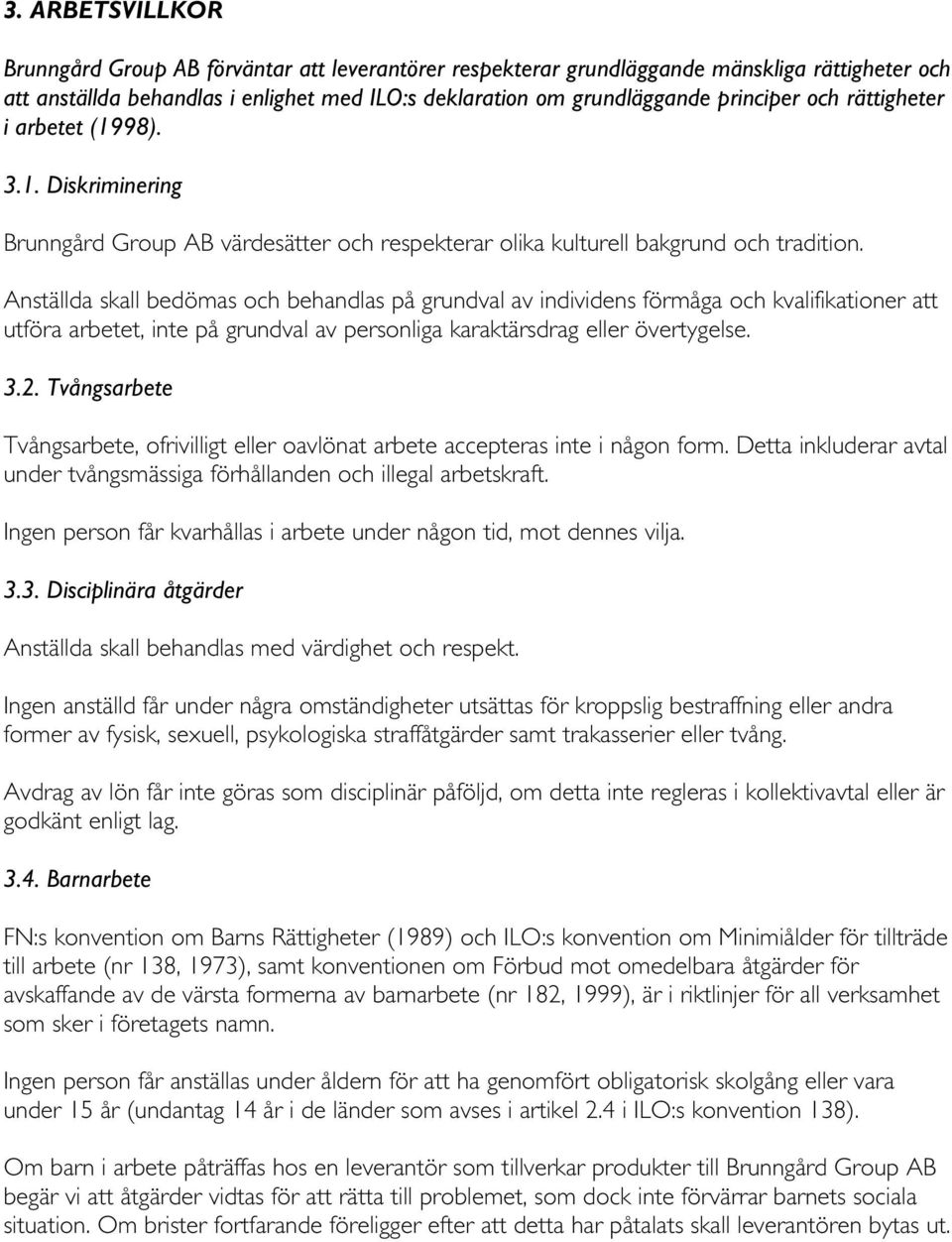 Anställda skall bedömas och behandlas på grundval av individens förmåga och kvalifikationer att utföra arbetet, inte på grundval av personliga karaktärsdrag eller övertygelse. 3.2.