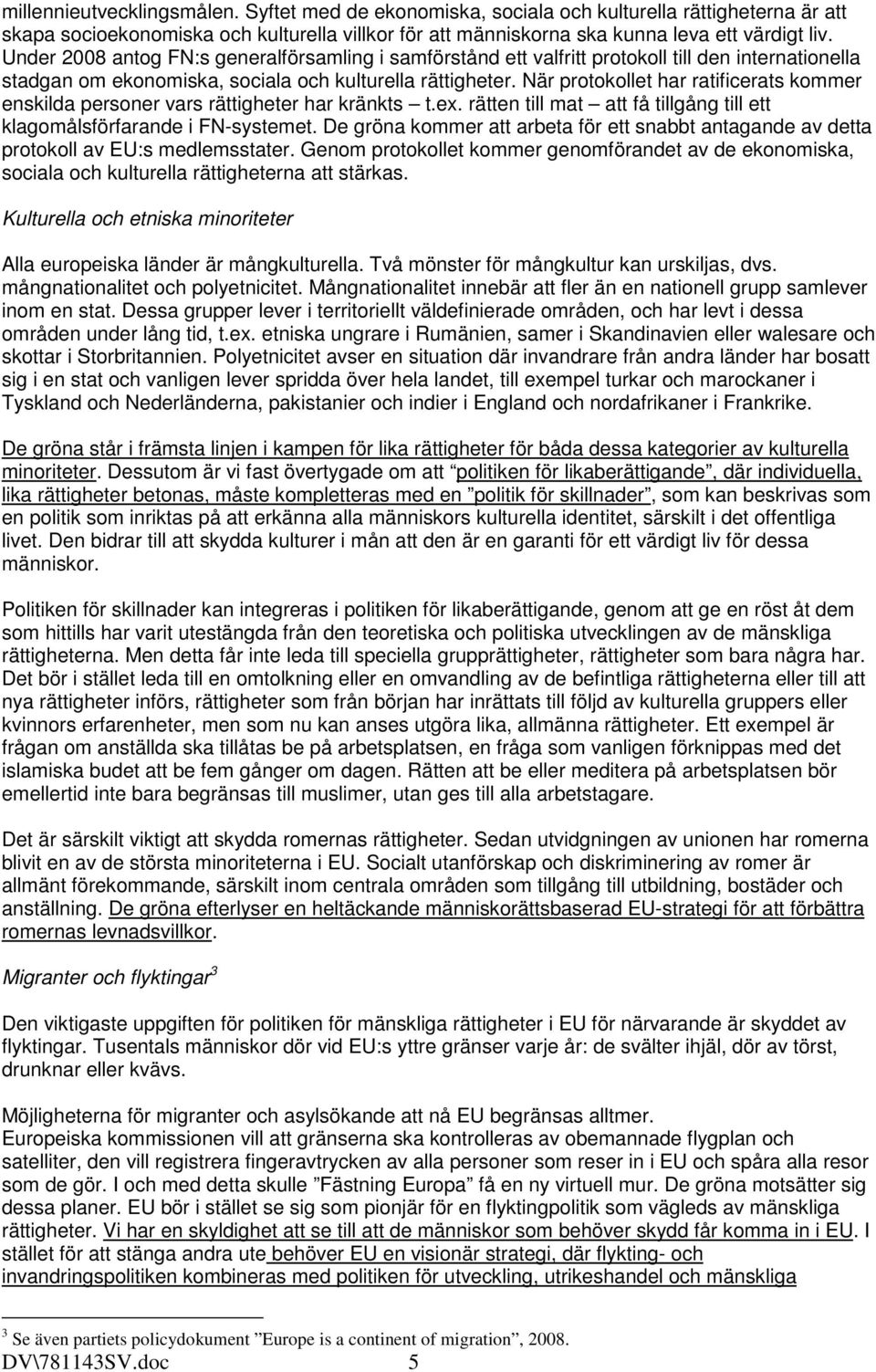 När protokollet har ratificerats kommer enskilda personer vars rättigheter har kränkts t.ex. rätten till mat att få tillgång till ett klagomålsförfarande i FN-systemet.