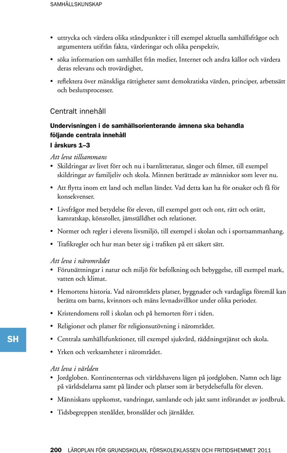 Centralt innehåll Undervisningen i de samhällsorienterande ämnena ska behandla följande centrala innehåll I årskurs 1 3 Att leva tillsammans Skildringar av livet förr och nu i barnlitteratur, sånger