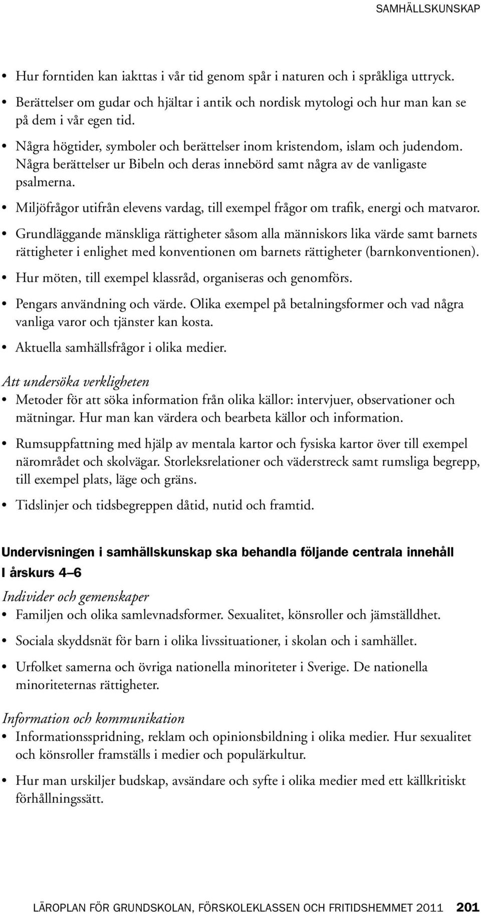 Miljöfrågor utifrån elevens vardag, till exempel frågor om trafik, energi och matvaror.