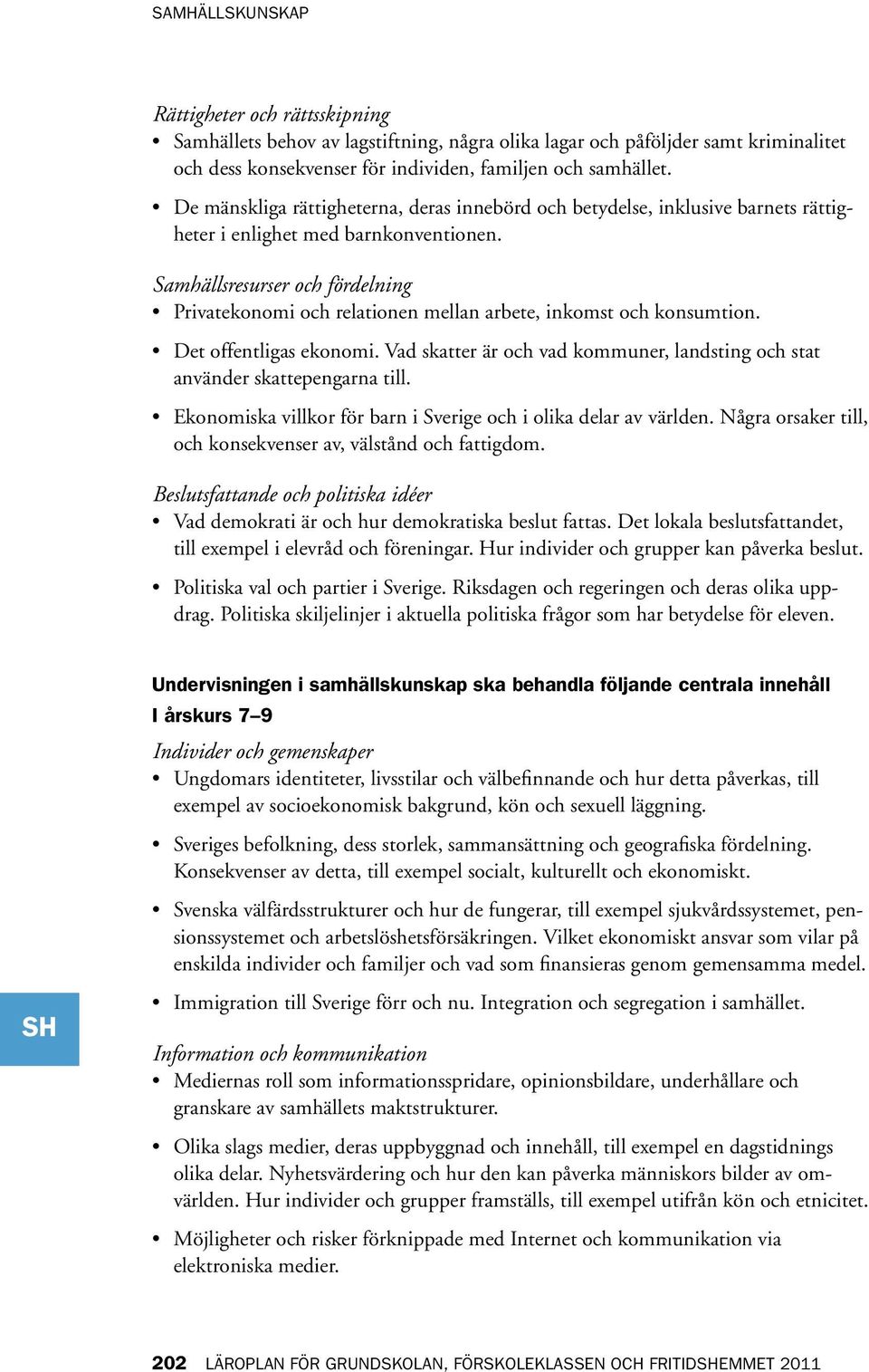 Samhällsresurser och fördelning Privatekonomi och relationen mellan arbete, inkomst och konsumtion. Det offentligas ekonomi.