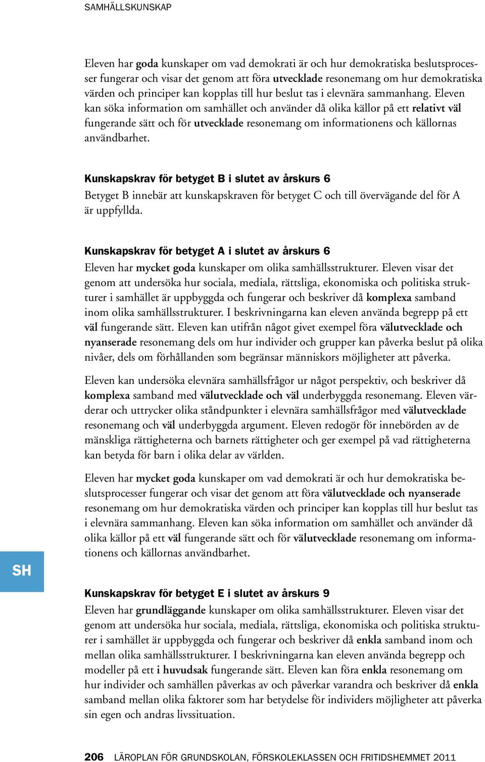 Eleven kan söka information om samhället och använder då olika källor på ett relativt väl fungerande sätt och för utvecklade resonemang om informationens och källornas användbarhet.