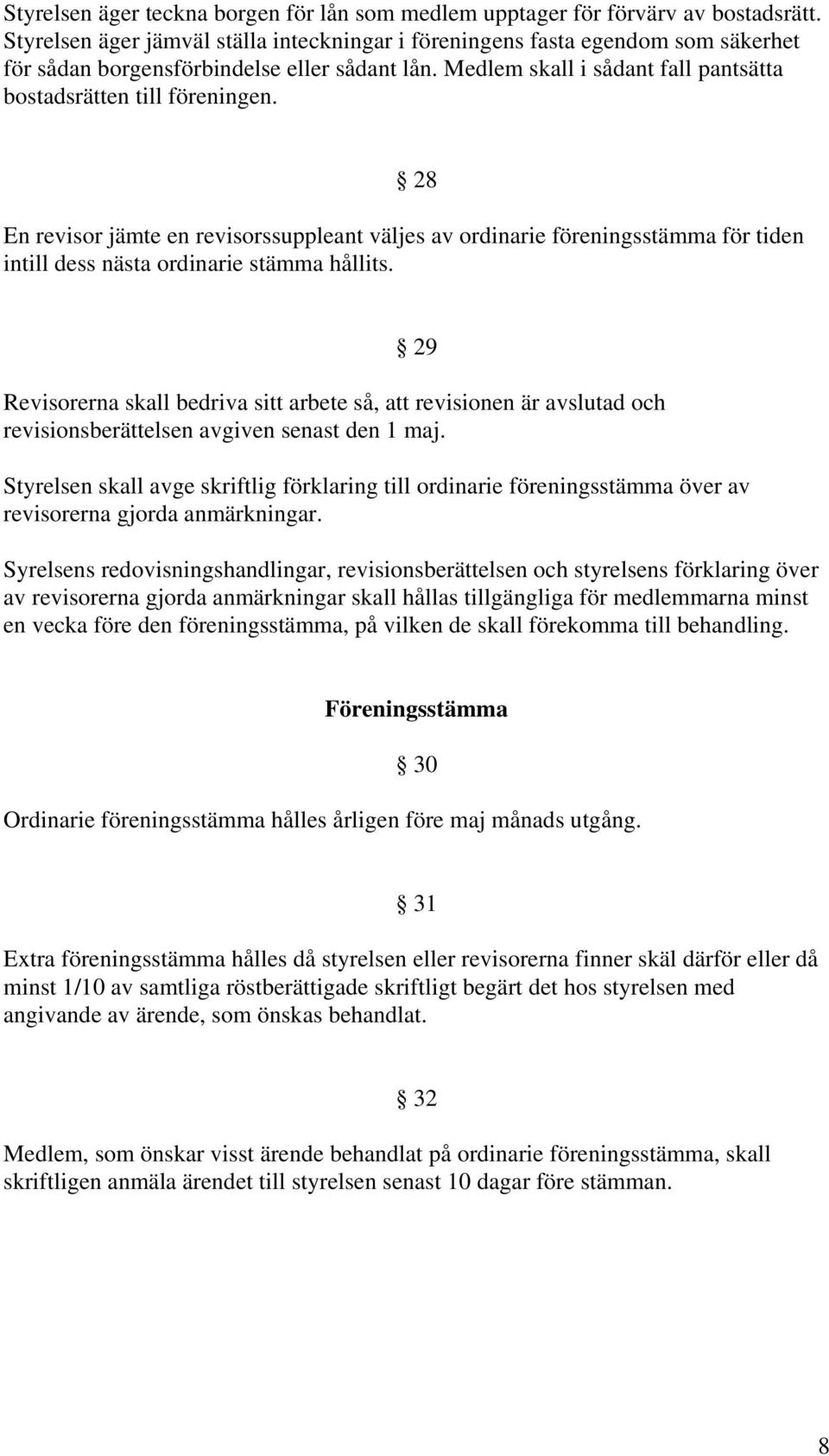 28 En revisor jämte en revisorssuppleant väljes av ordinarie föreningsstämma för tiden intill dess nästa ordinarie stämma hållits.