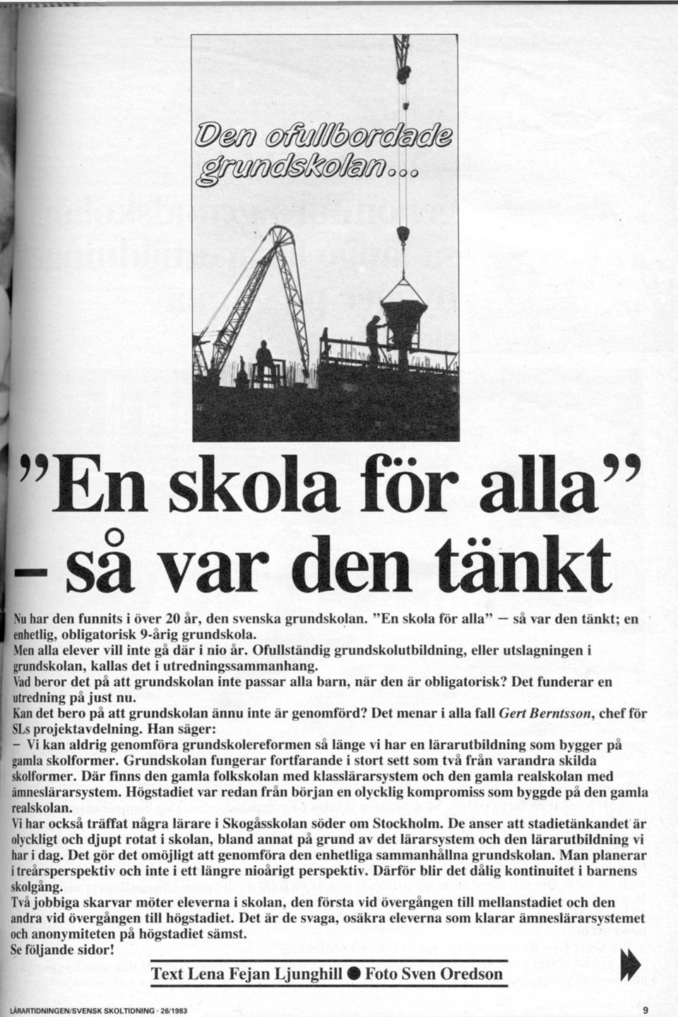 Vad beror det på att grundskolan inte passar alla barn, när den är obligatorisk? Det funderar en utredning på just nu. Kan det bero på att grundskolan ännu inte är genomförd?