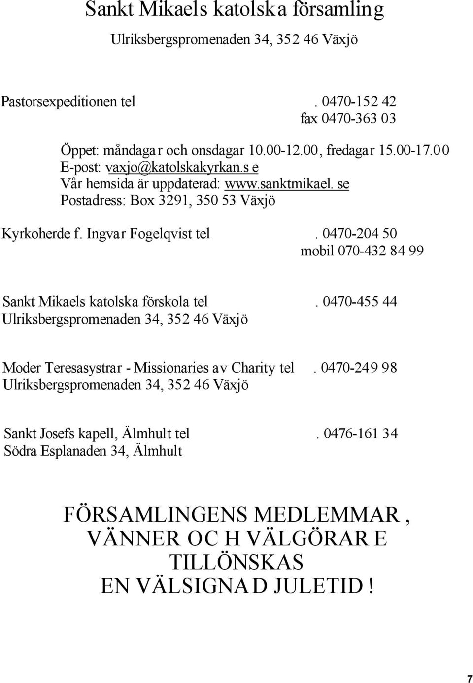 0470-204 50 mobil 070-432 84 99 Sankt Mikaels katolska förskola tel. 0470-455 44 Ulriksbergspromenaden 34, 352 46 Växjö Moder Teresasystrar - Missionaries av Charity tel.